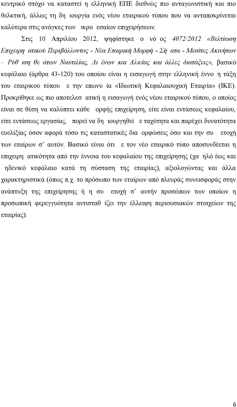 Στις 10 Απριλίου 2012, ψηφίστηκε ο νόμος 4072/2012 «Βελτίωση Επιχειρηματικού Περιβάλλοντος - Νέα Εταιρική Μορφή - Σήματα - Μεσίτες Ακινήτων Ρύθμιση θεμάτων Ναυτιλίας, Λιμένων και Αλιείας και άλλες