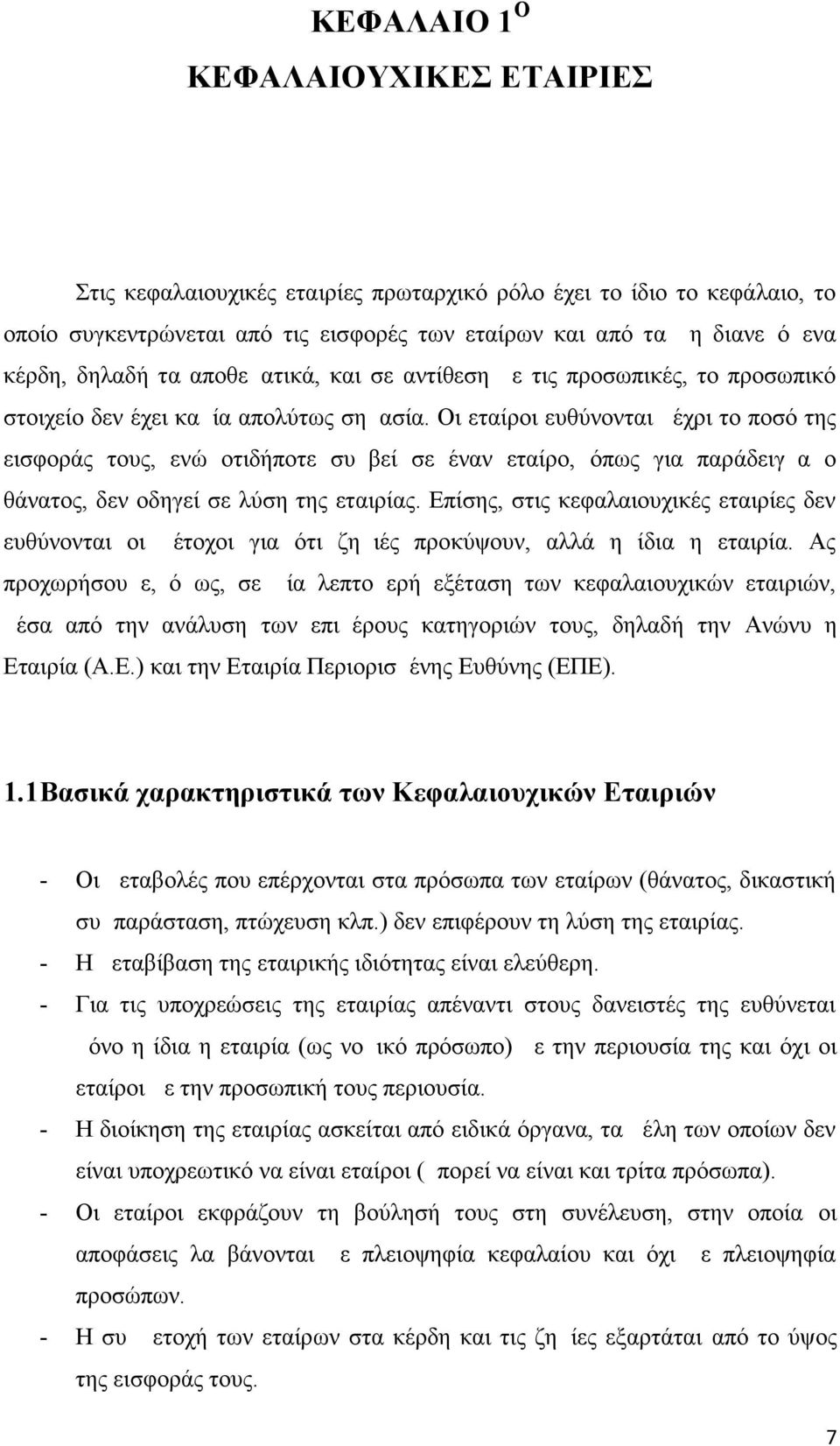 Οι εταίροι ευθύνονται μέχρι το ποσό της εισφοράς τους, ενώ οτιδήποτε συμβεί σε έναν εταίρο, όπως για παράδειγμα ο θάνατος, δεν οδηγεί σε λύση της εταιρίας.