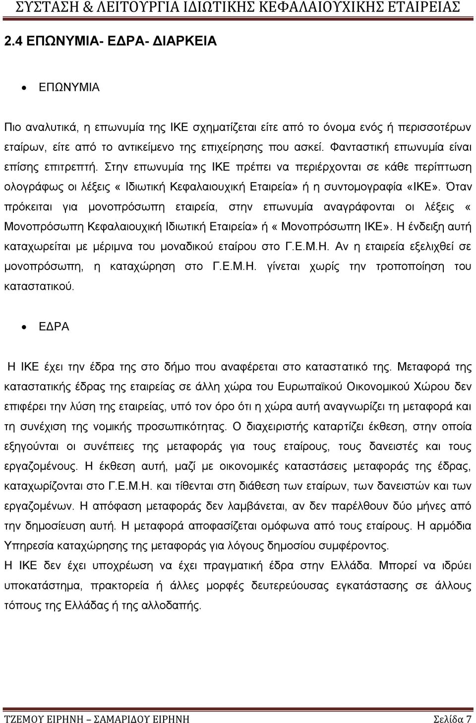 Όταν πρόκειται για μονοπρόσωπη εταιρεία, στην επωνυμία αναγράφονται οι λέξεις «Μονοπρόσωπη Κεφαλαιουχική Ιδιωτική Εταιρεία» ή «Μονοπρόσωπη ΙΚΕ».