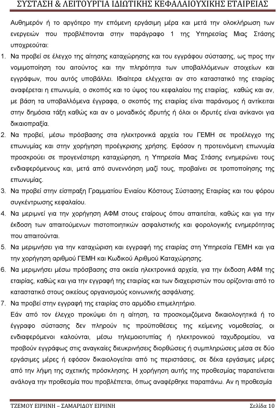 Ιδιαίτερα ελέγχεται αν στο καταστατικό της εταιρίας αναφέρεται η επωνυμία, ο σκοπός και το ύψος του κεφαλαίου της εταιρίας, καθώς και αν, με βάση τα υποβαλλόμενα έγγραφα, ο σκοπός της εταιρίας είναι