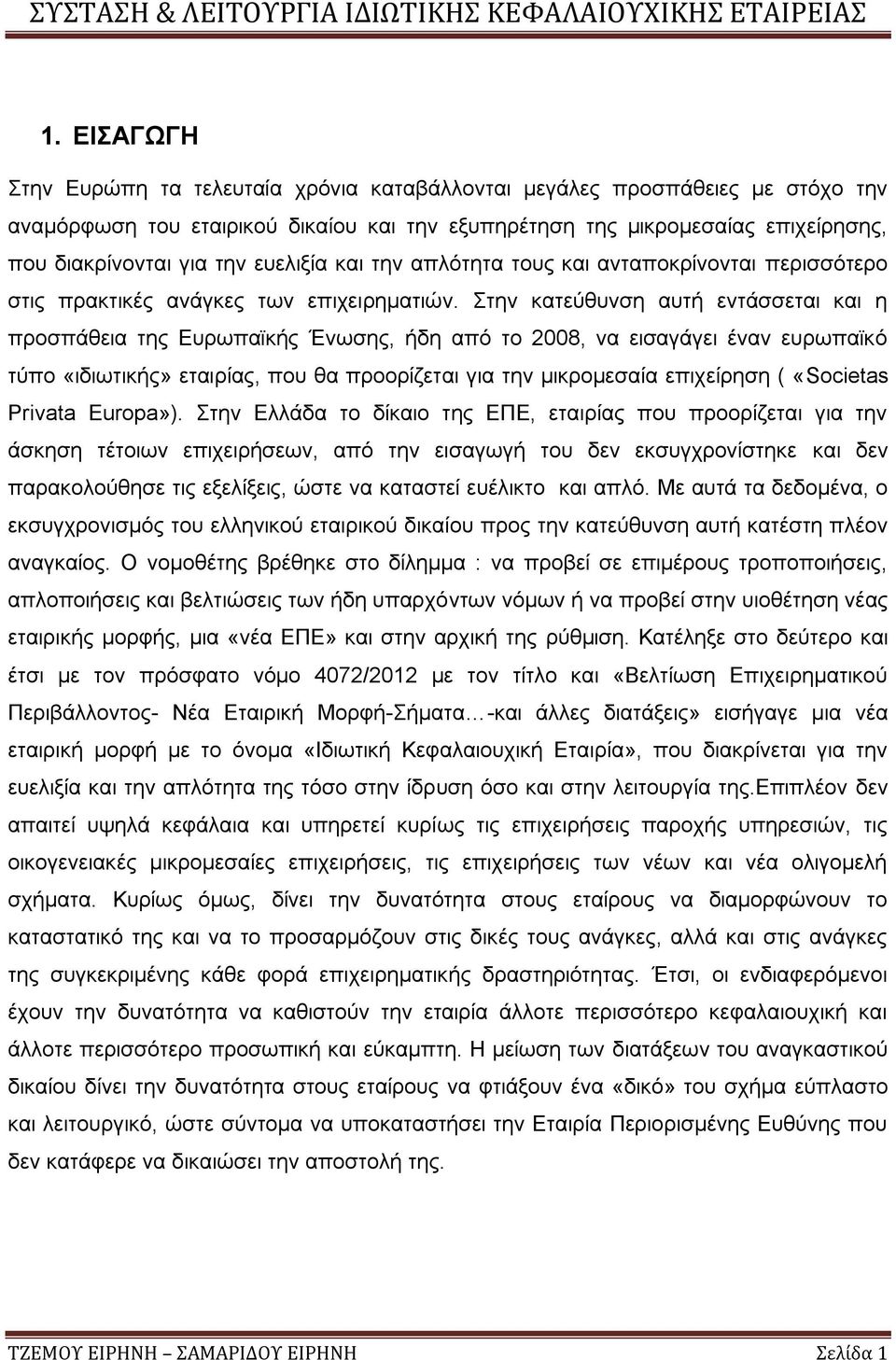 Στην κατεύθυνση αυτή εντάσσεται και η προσπάθεια της Ευρωπαϊκής Ένωσης, ήδη από το 2008, να εισαγάγει έναν ευρωπαϊκό τύπο «ιδιωτικής» εταιρίας, που θα προορίζεται για την μικρομεσαία επιχείρηση (