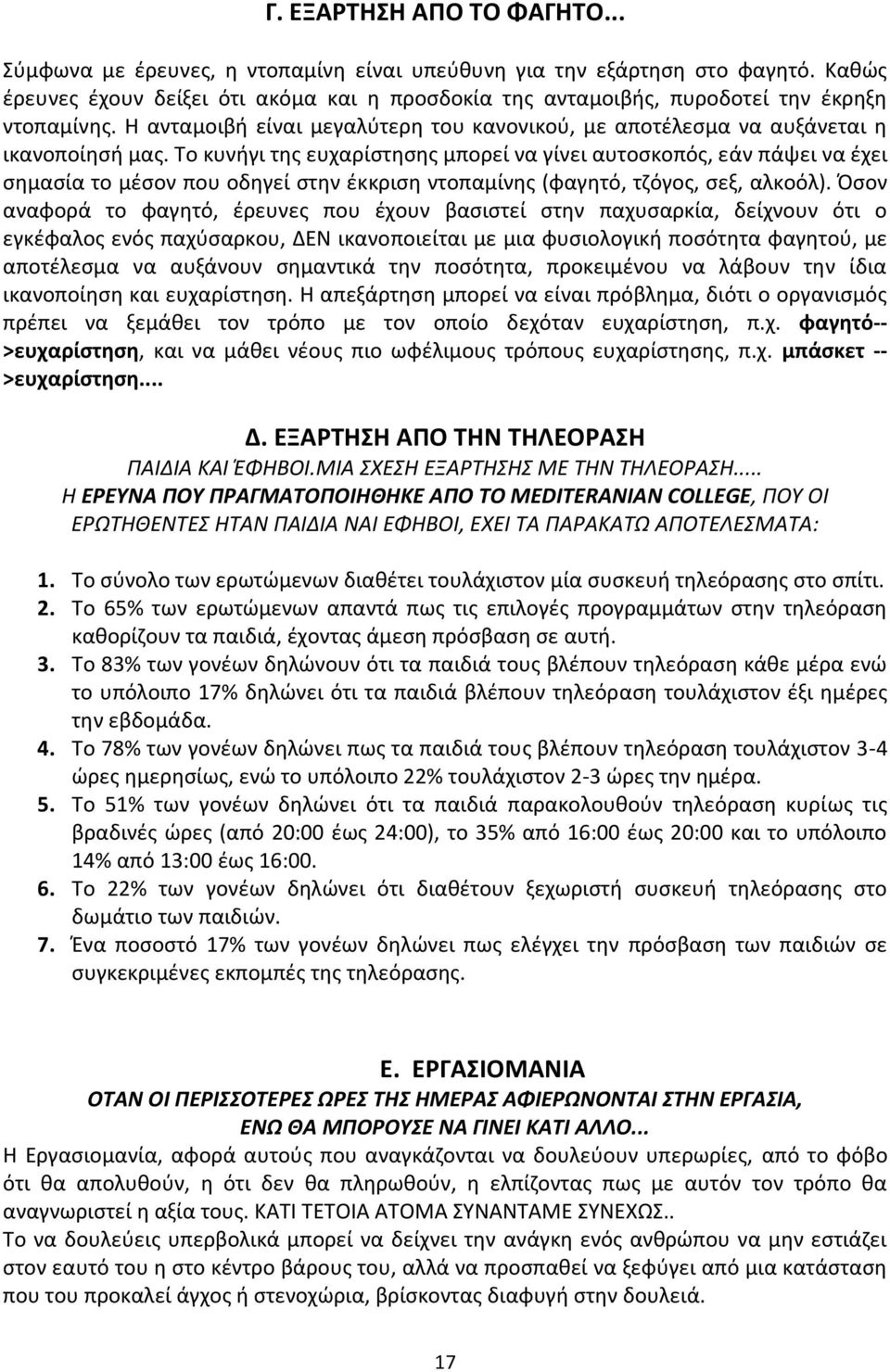 Το κυνήγι της ευχαρίστησης μπορεί να γίνει αυτοσκοπός, εάν πάψει να έχει σημασία το μέσον που οδηγεί στην έκκριση ντοπαμίνης (φαγητό, τζόγος, σεξ, αλκοόλ).