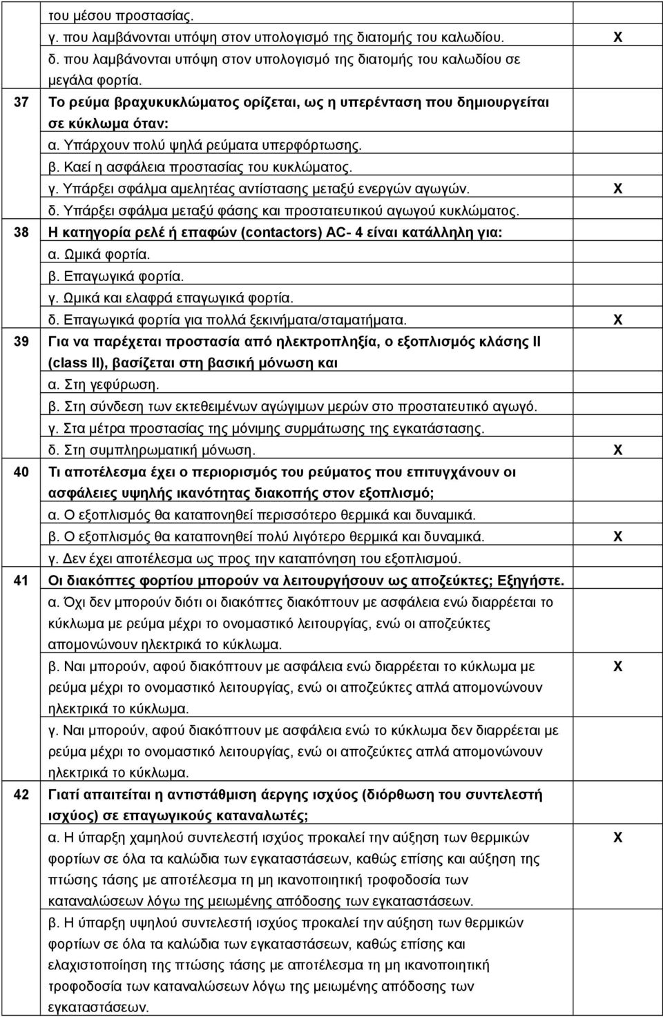 Υπάρξει σφάλμα αμελητέας αντίστασης μεταξύ ενεργών αγωγών. δ. Υπάρξει σφάλμα μεταξύ φάσης και προστατευτικού αγωγού κυκλώματος. 38 Η κατηγορία ρελέ ή επαφών (contactors) AC- 4 είναι κατάλληλη για: α.