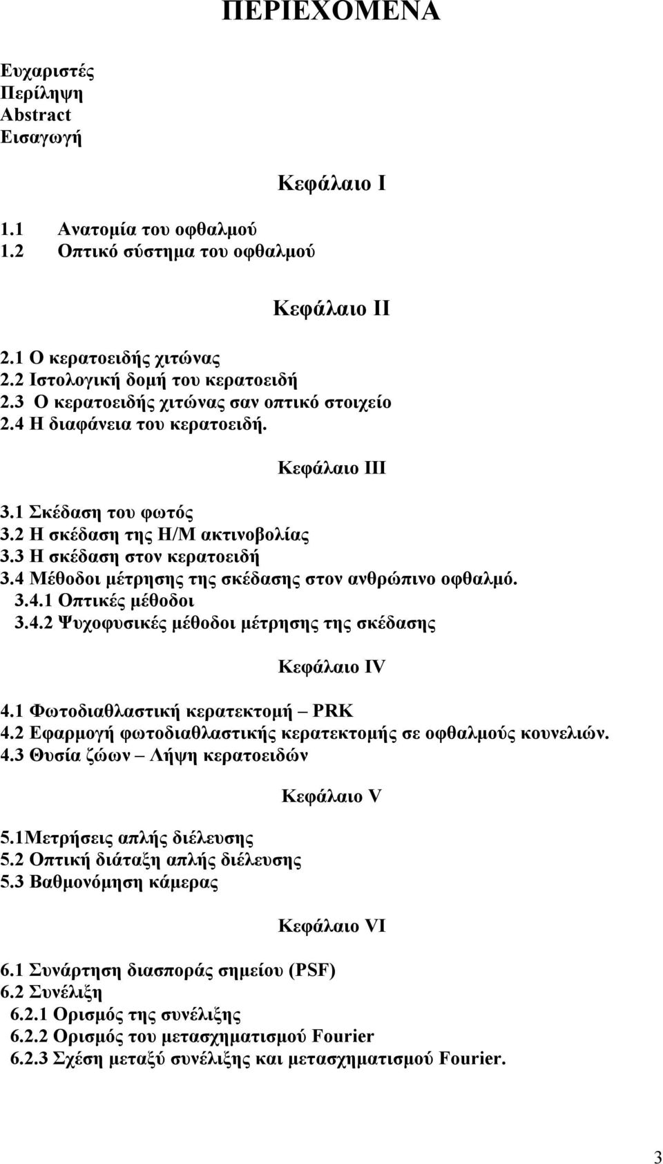 4 Μέθοδοι µέτρησης της σκέδασης στον ανθρώπινο οφθαλµό. 3.4.1 Οπτικές µέθοδοι 3.4.2 Ψυχοφυσικές µέθοδοι µέτρησης της σκέδασης Κεφάλαιο IV 4.1 Φωτοδιαθλαστική κερατεκτοµή PRK 4.