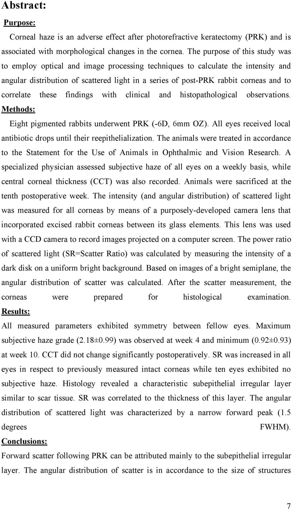 correlate these findings with clinical and histopathological observations. Methods: Eight pigmented rabbits underwent PRK (-6D, 6mm OZ).