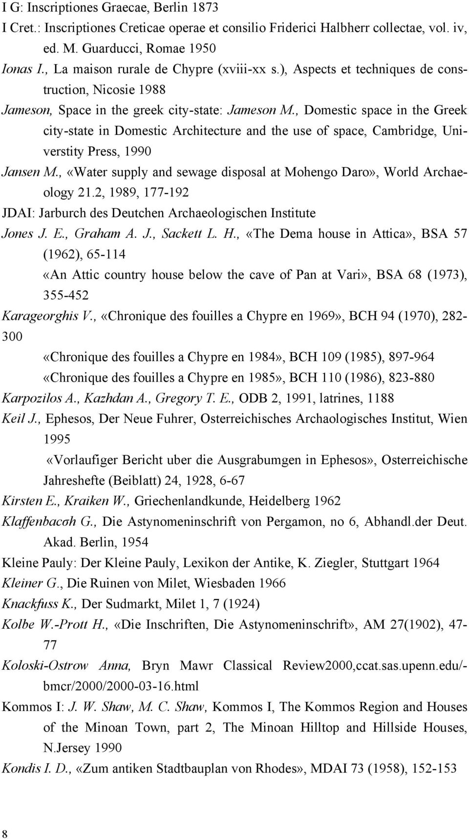 , Domestic space in the Greek city-state in Domestic Architecture and the use of space, Cambridge, Universtity Press, 1990 Jansen M.