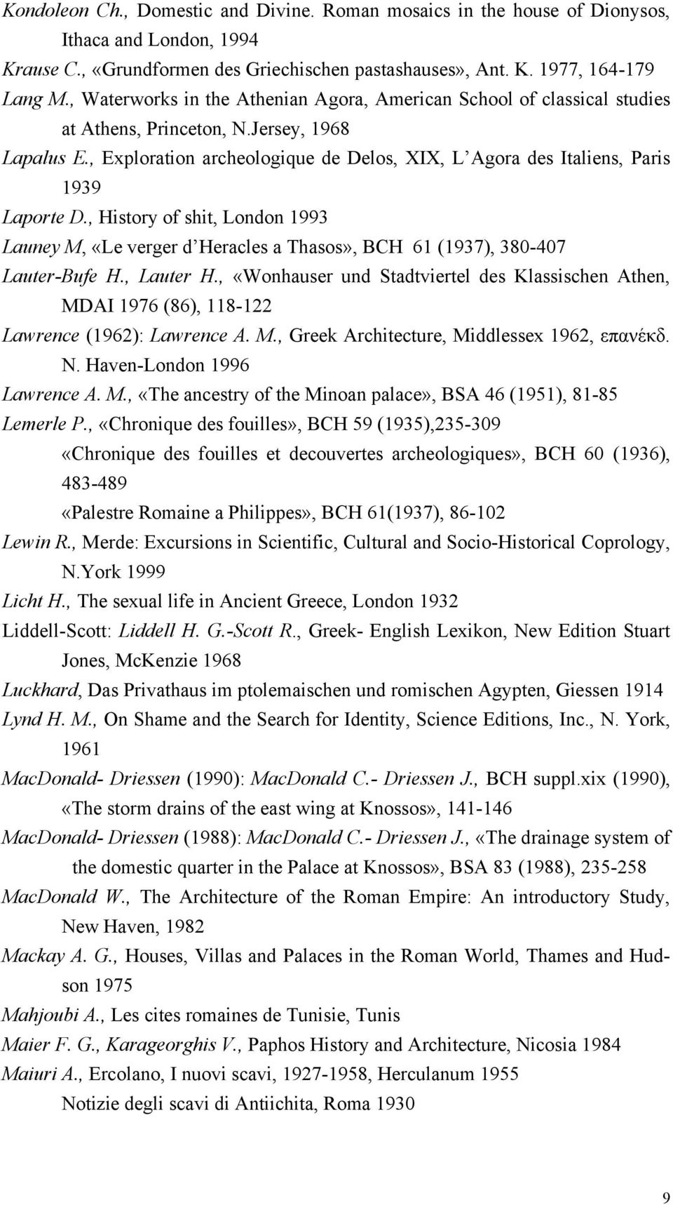 , Exploration archeologique de Delos, XIX, L Agora des Italiens, Paris 1939 Laporte D., History of shit, London 1993 Launey M, «Le verger d Heracles a Thasos», BCH 61 (1937), 380-407 Lauter-Bufe H.