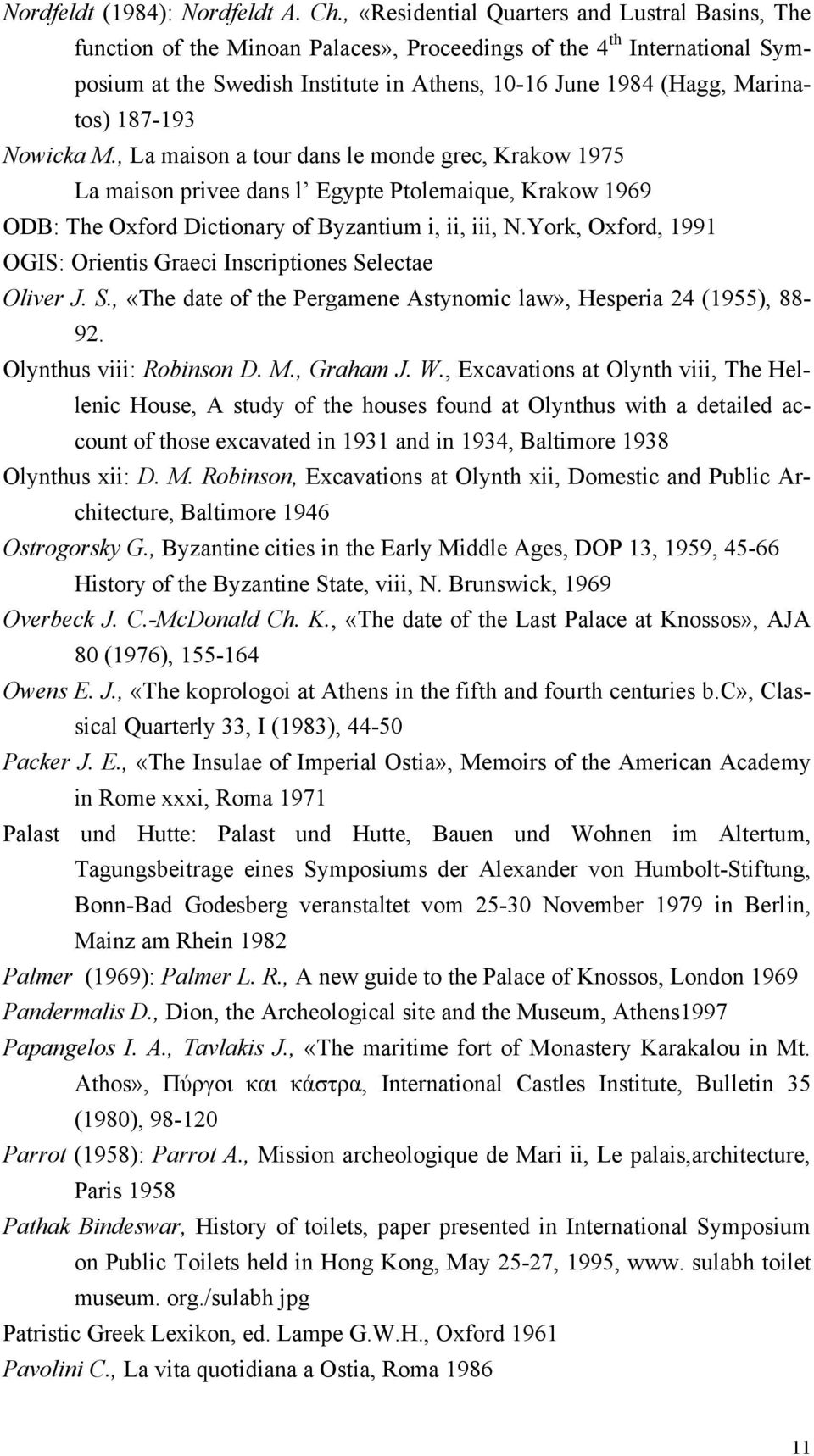 187-193 Nowicka M., La maison a tour dans le monde grec, Krakow 1975 La maison privee dans l Egypte Ptolemaique, Krakow 1969 ODB: The Oxford Dictionary of Byzantium i, ii, iii, N.