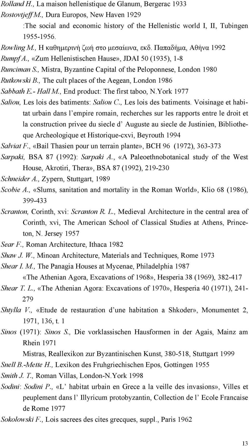 , Mistra, Byzantine Capital of the Peloponnese, London 1980 Rutkowski B., The cult places of the Aegean, London 1986 Sabbath E.- Hall M., End product: The first taboo, N.