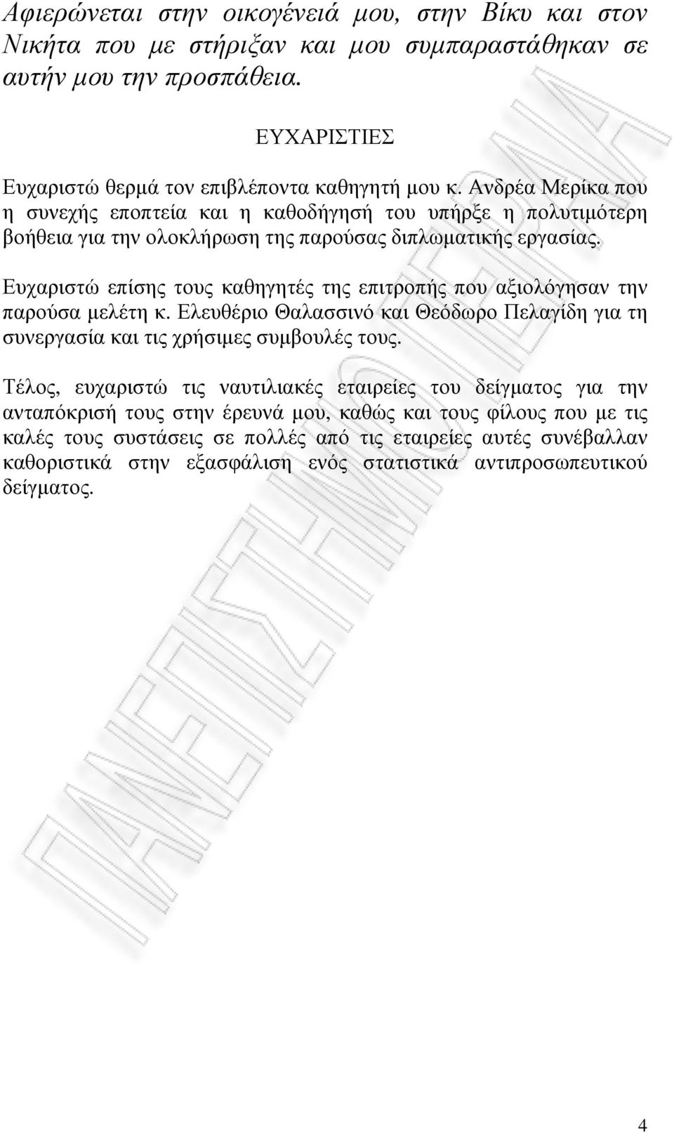 Ευχαριστώ επίσης τους καθηγητές της επιτροπής που αξιολόγησαν την παρούσα µελέτη κ. Ελευθέριο Θαλασσινό και Θεόδωρο Πελαγίδη για τη συνεργασία και τις χρήσιµες συµβουλές τους.