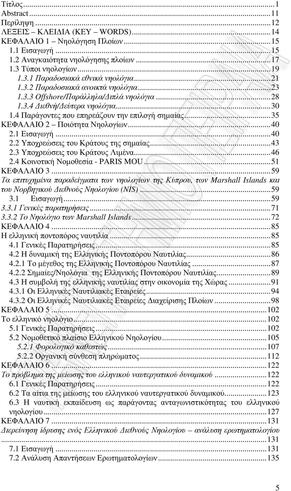 ..35 ΚΕΦΑΛΑΙΟ 2 Ποιότητα Νηολογίων...40 2.1 Εισαγωγή...40 2.2 Υποχρεώσεις του Κράτους της σηµαίας...43 2.3 Υποχρεώσεις του Κράτους Λιµένα...46 2.4 Κοινοτική Νοµοθεσία - PARIS MOU...51 ΚΕΦΑΛΑΙΟ 3.