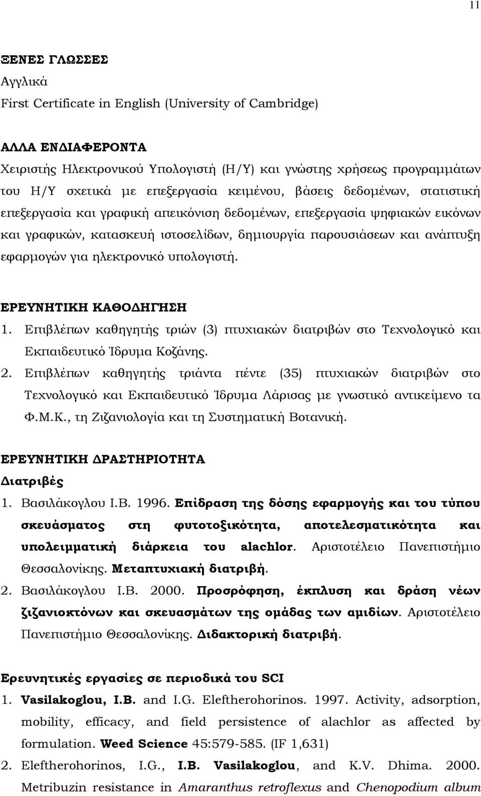 εφαρμογών για ηλεκτρονικό υπολογιστή. ΕΡΕΥΝΗΤΙΚΗ ΚΑΘΟΔΗΓΗΣΗ 1. Επιβλέπων καθηγητής τριών (3) πτυχιακών διατριβών στο Τεχνολογικό και Εκπαιδευτικό Ίδρυμα Κοζάνης. 2.