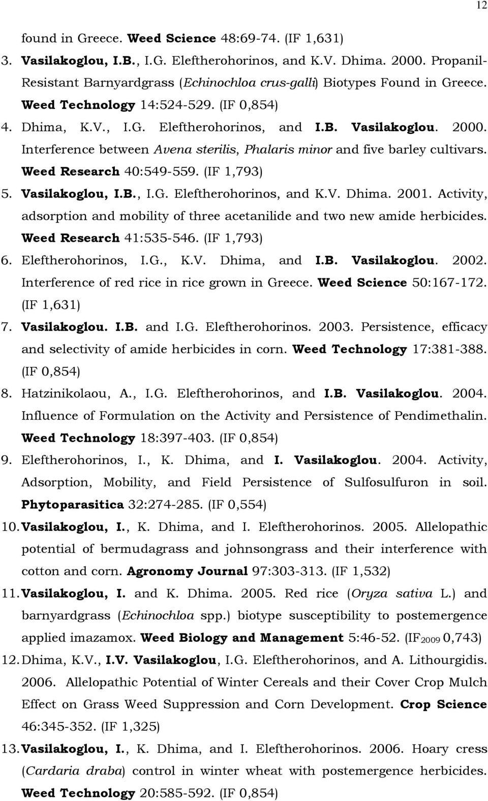 Interference between Avena sterilis, Phalaris minor and five barley cultivars. Weed Research 40:549-559. (IF 1,793) 5. Vasilakoglou, I.B., I.G. Eleftherohorinos, and K.V. Dhima. 2001.