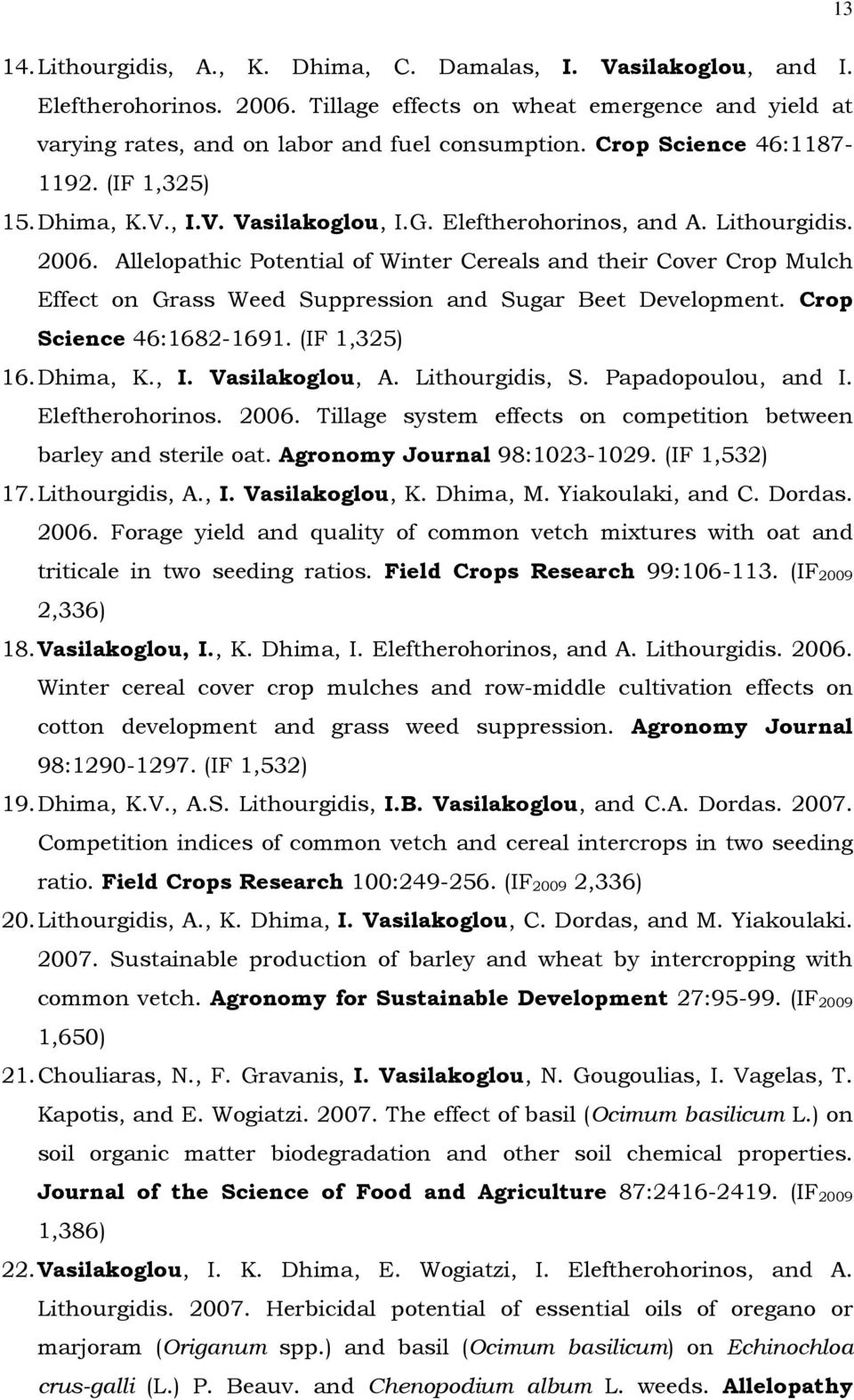 Allelopathic Potential of Winter Cereals and their Cover Crop Mulch Effect on Grass Weed Suppression and Sugar Beet Development. Crop Science 46:1682-1691. (IF 1,325) 16. Dhima, K., I.