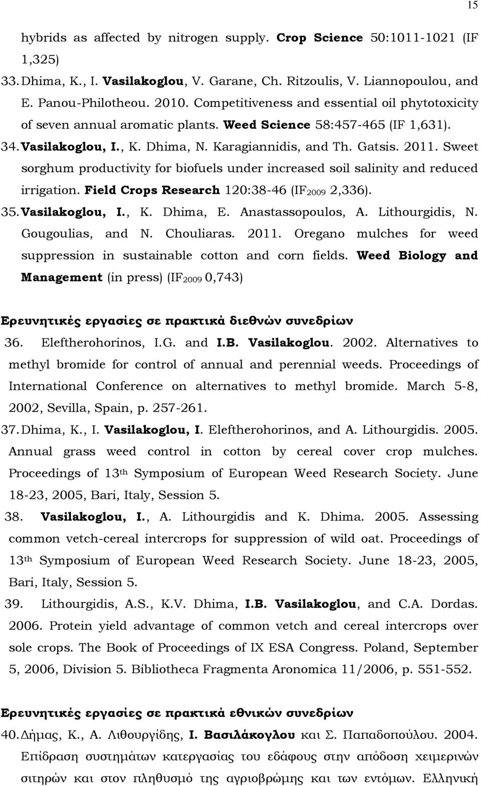 Sweet sorghum productivity for biofuels under increased soil salinity and reduced irrigation. Field Crops Research 120:38-46 (IF 2009 2,336). 35. Vasilakoglou, I., K. Dhima, E. Anastassopoulos, A.