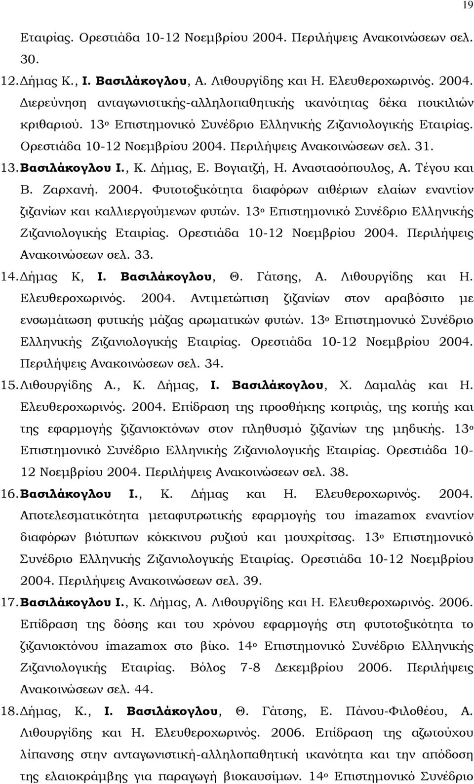 Τέγου και Β. Ζαρχανή. 2004. Φυτοτοξικότητα διαφόρων αιθέριων ελαίων εναντίον ζιζανίων και καλλιεργούμενων φυτών. 13 ο Επιστημονικό Συνέδριο Ελληνικής Ζιζανιολογικής Εταιρίας.