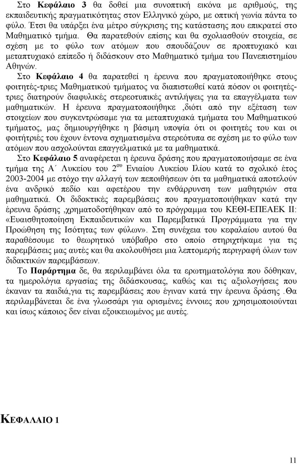 Θα παρατεθούν επίσης και θα σχολιασθούν στοιχεία, σε σχέση µε το φύλο των ατόµων που σπουδάζουν σε προπτυχιακό και µεταπτυχιακό επίπεδο ή διδάσκουν στο Μαθηµατικό τµήµα του Πανεπιστηµίου Αθηνών.