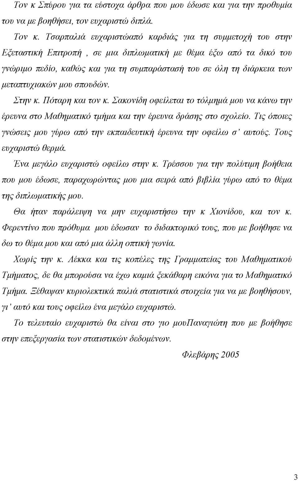 µεταπτυχιακών µου σπουδών. Στην κ. Πόταρη και τον κ. Σακονίδη οφείλεται το τόλµηµά µου να κάνω την έρευνα στο Μαθηµατικό τµήµα και την έρευνα δράσης στο σχολείο.