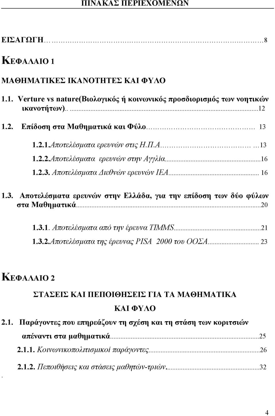 ..20 1.3.1. Αποτελέσµατα από την έρευνα TΙΜΜS...21 1.3.2.Αποτελέσµατα της έρευνας PISA 2000 του ΟΟΣΑ... 23 ΚΕΦΑΛΑΙΟ 2 ΣΤΑΣΕΙΣ ΚΑΙ ΠΕΠΟΙΘΗΣΕΙΣ ΓΙΑ ΤΑ ΜΑΘΗΜΑΤΙΚΑ ΚΑΙ ΦΥΛΟ 2.1. Παράγοντες που επηρεάζουν τη σχέση και τη στάση των κοριτσιών απέναντι στα µαθηµατικά.