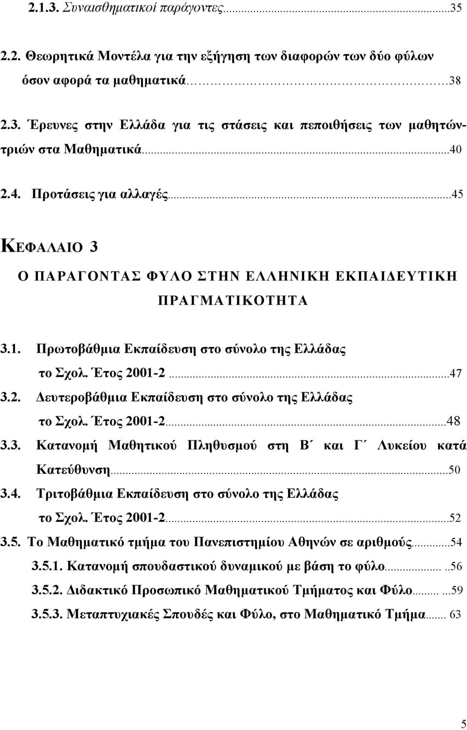 Έτος 2001-2...48 3.3. Κατανοµή Μαθητικού Πληθυσµού στη Β και Γ Λυκείου κατά Κατεύθυνση...50 3.4. Τριτοβάθµια Εκπαίδευση στο σύνολο της Ελλάδας το Σχολ. Έτος 2001-2...52 3.5. Το Μαθηµατικό τµήµα του Πανεπιστηµίου Αθηνών σε αριθµούς.