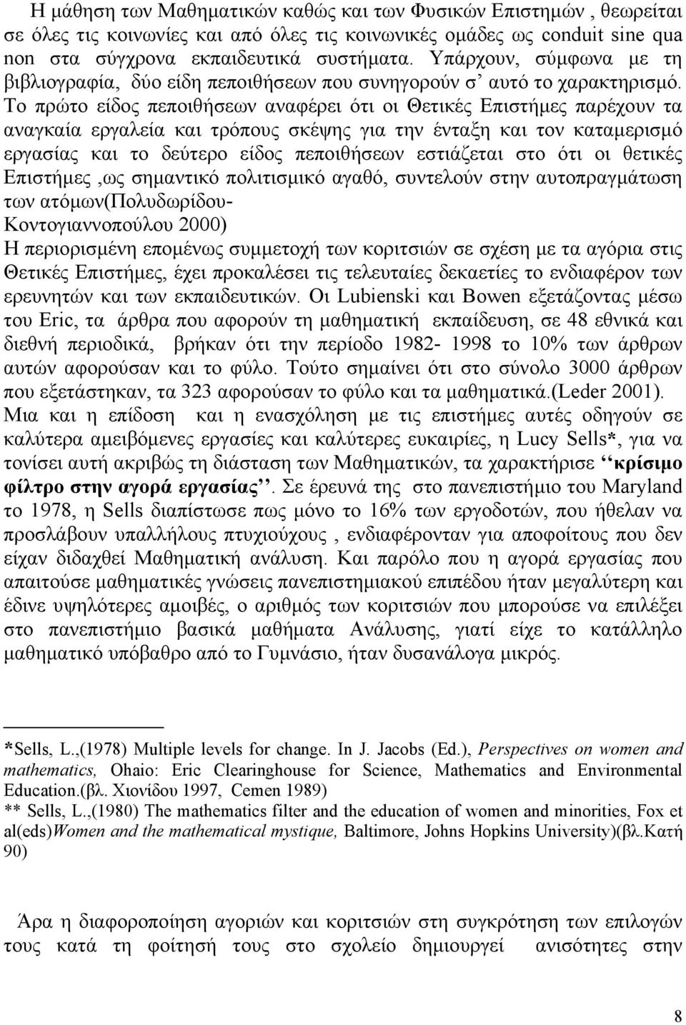 Το πρώτο είδος πεποιθήσεων αναφέρει ότι οι Θετικές Επιστήµες παρέχουν τα αναγκαία εργαλεία και τρόπους σκέψης για την ένταξη και τον καταµερισµό εργασίας και το δεύτερο είδος πεποιθήσεων εστιάζεται