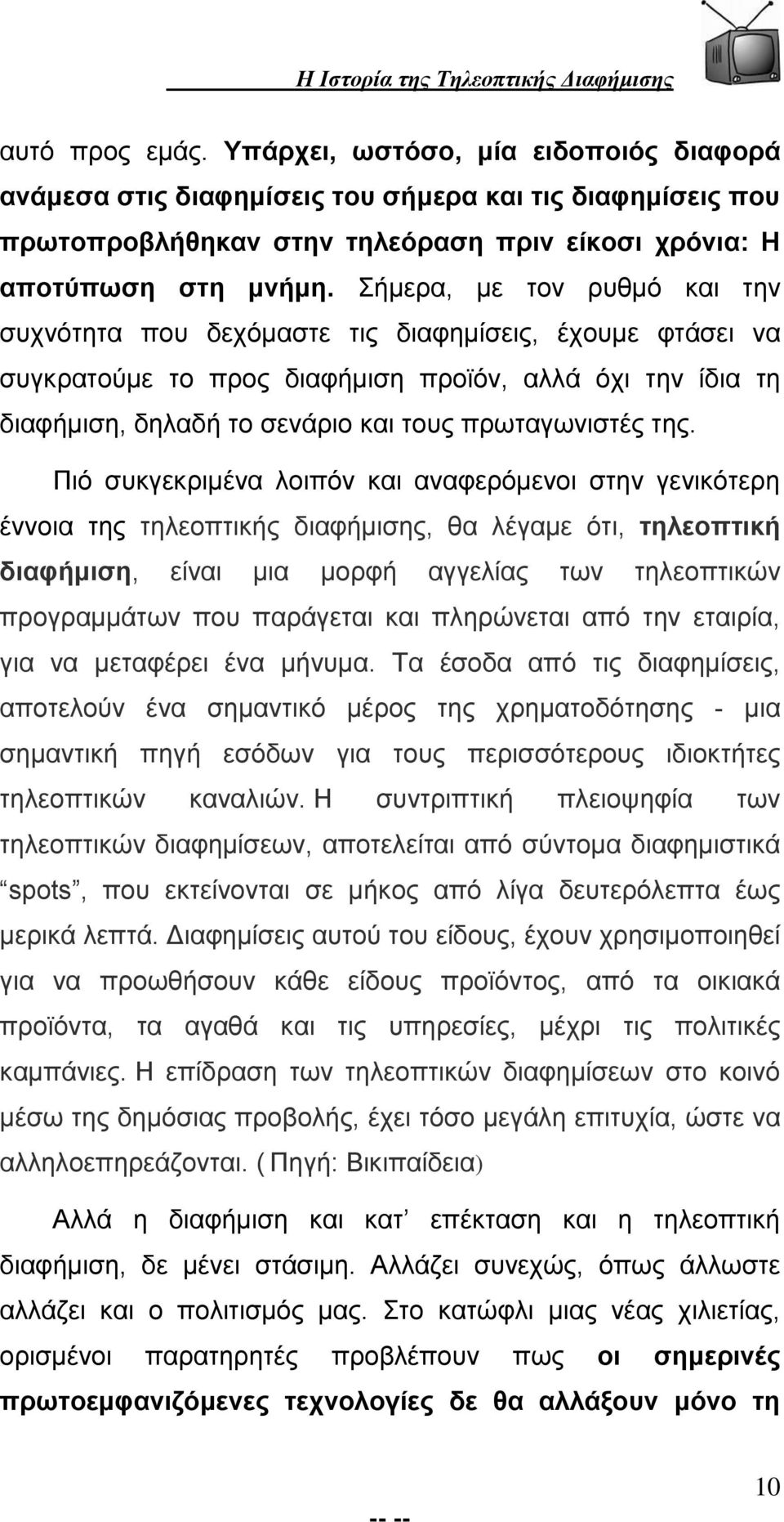 της. Πιό συκγεκριμένα λοιπόν και αναφερόμενοι στην γενικότερη έννοια της τηλεοπτικής διαφήμισης, θα λέγαμε ότι, τηλεοπτική διαφήμιση, είναι μια μορφή αγγελίας των τηλεοπτικών προγραμμάτων που