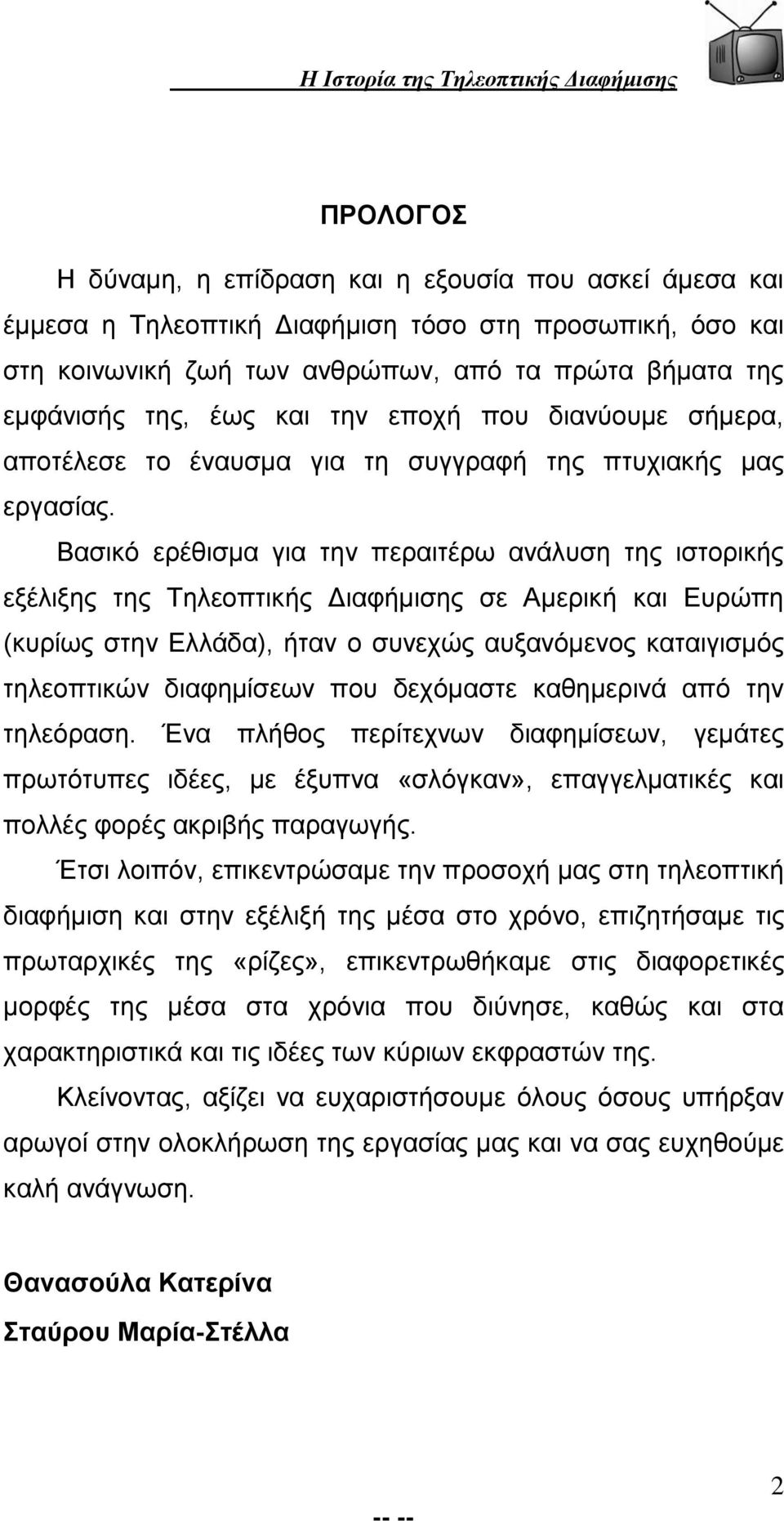 Βασικό ερέθισµα για την περαιτέρω ανάλυση της ιστορικής εξέλιξης της Τηλεοπτικής Διαφήμισης σε Αμερική και Ευρώπη (κυρίως στην Ελλάδα), ήταν ο συνεχώς αυξανόµενος καταιγισµός τηλεοπτικών διαφηµίσεων