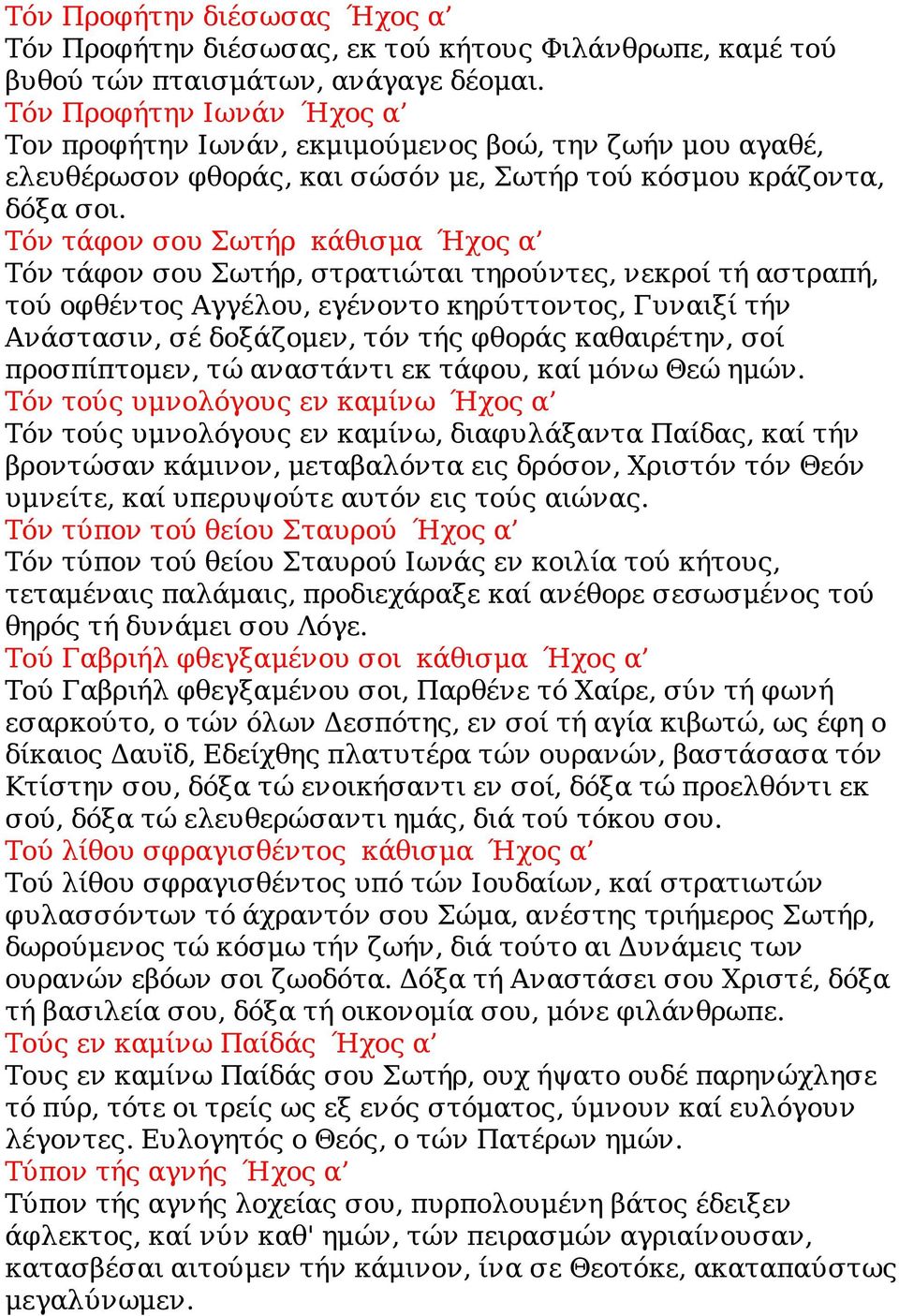 Τόν τάφον σου Σωτήρ κάθισμα Ήχος α Τόν τάφον σου Σωτήρ, στρατιώται τηρούντες, νεκροί τή αστραπή, τού οφθέντος Αγγέλου, εγένοντο κηρύττοντος, Γυναιξί τήν Ανάστασιν, σέ δοξάζομεν, τόν τής φθοράς