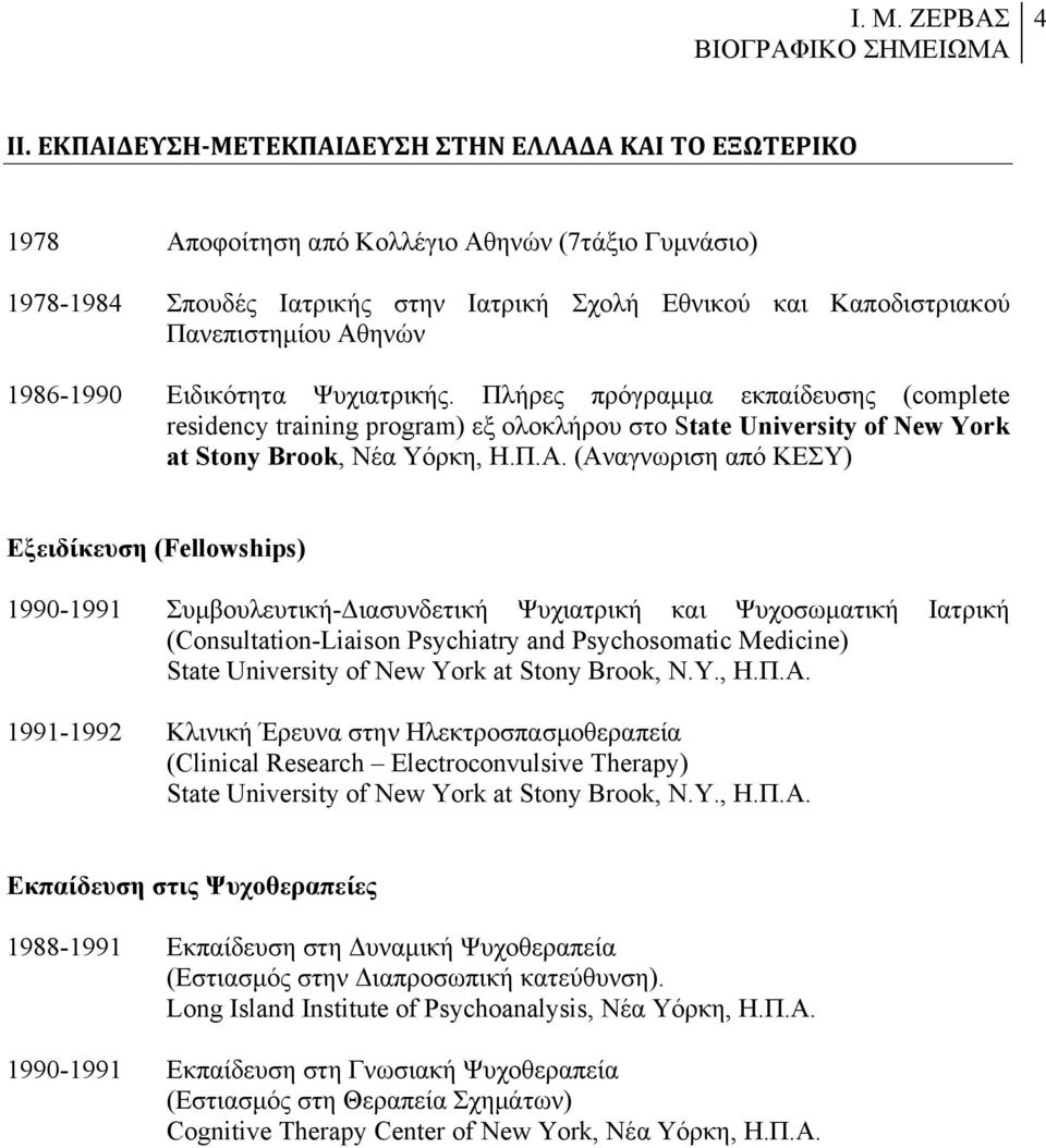 ηνών 1986-1990 Ειδικότητα Ψυχιατρικής. Πλήρες πρόγραµµα εκπαίδευσης (complete residency training program) εξ ολοκλήρου στο State University of New York at Stony Brook, Nέα Yόρκη, Η.Π.Α.