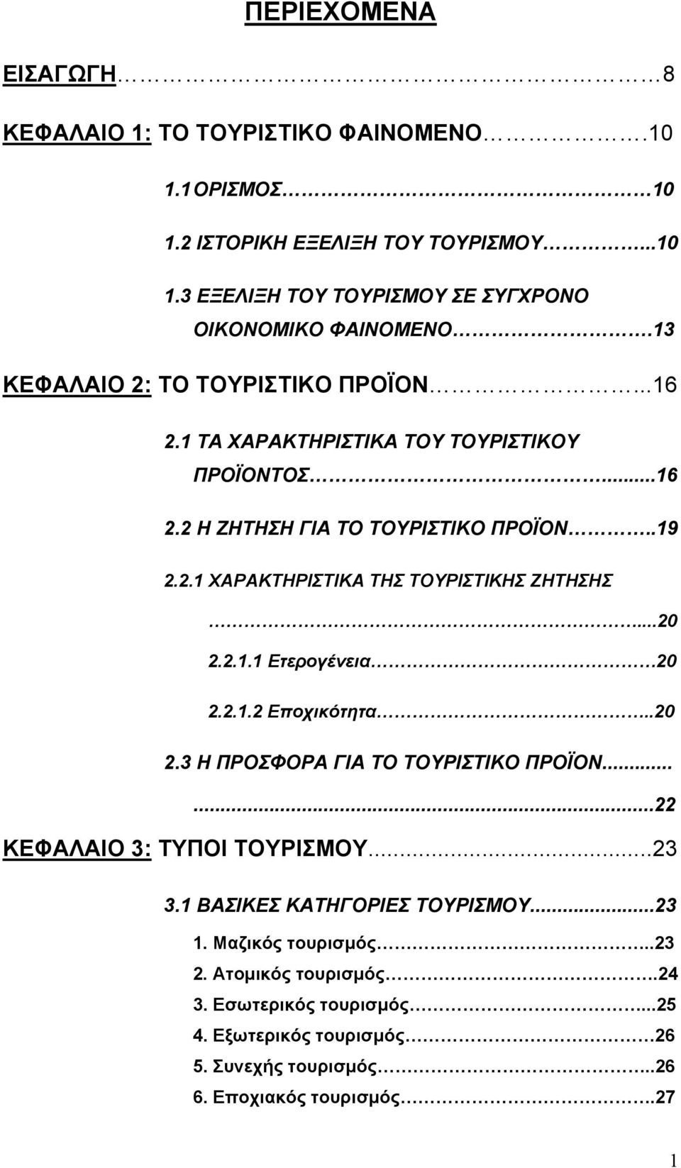 ..20 2.2.1.1 Ετερογένεια 20 2.2.1.2 Εποχικότητα..20 2.3 Η ΠΡΟΣΦΟΡΑ ΓΙΑ ΤΟ ΤΟΥΡΙΣΤΙΚΟ ΠΡΟΪΟΝ......22 ΚΕΦΑΛΑΙΟ 3: ΤΥΠΟΙ ΤΟΥΡΙΣΜΟΥ...23 3.1 ΒΑΣΙΚΕΣ ΚΑΤΗΓΟΡΙΕΣ ΤΟΥΡΙΣΜΟΥ...23 1.