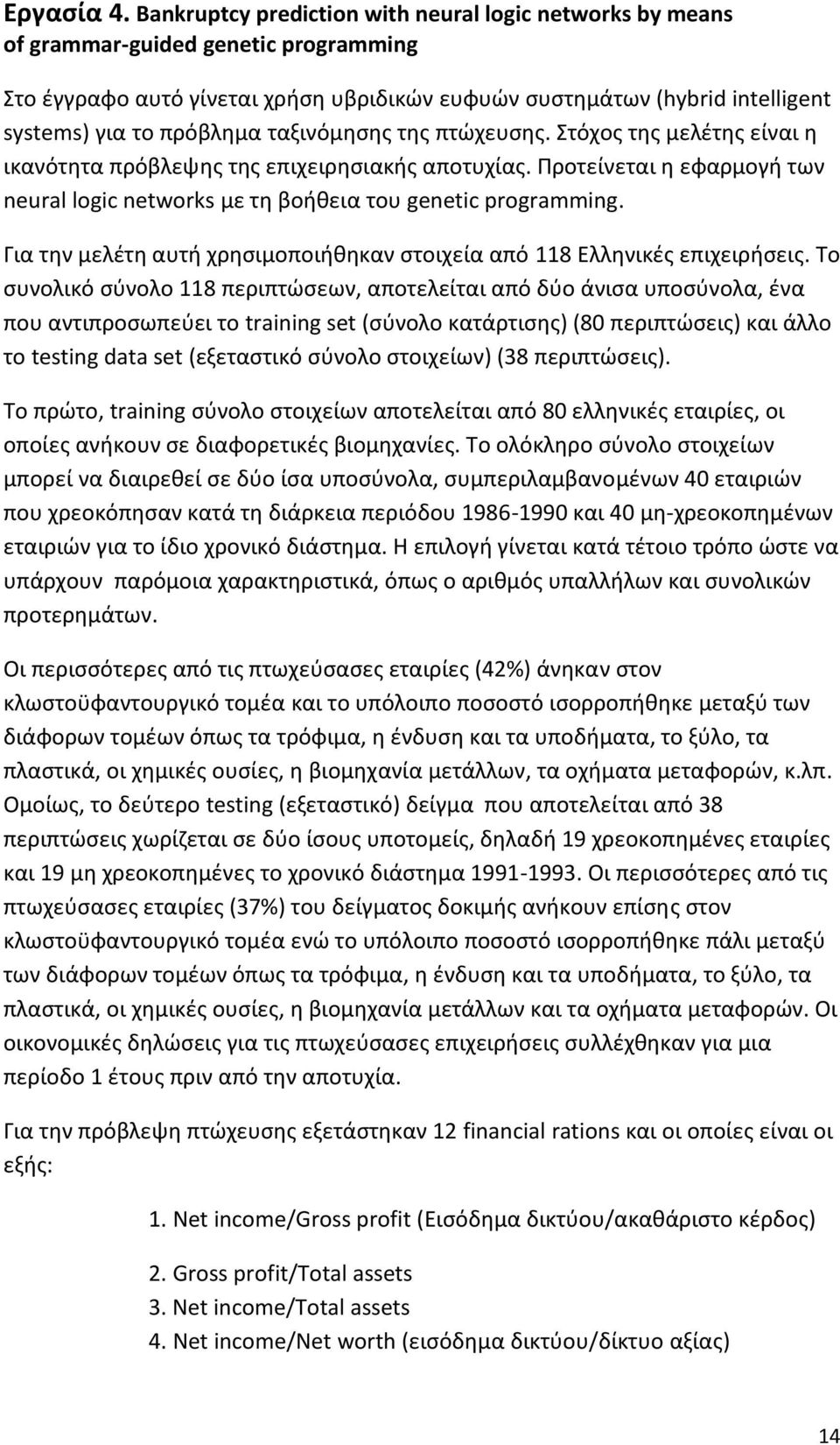 ταξινόμησης της πτώχευσης. Στόχος της μελέτης είναι η ικανότητα πρόβλεψης της επιχειρησιακής αποτυχίας. Προτείνεται η εφαρμογή των neural logic networks με τη βοήθεια του genetic programming.