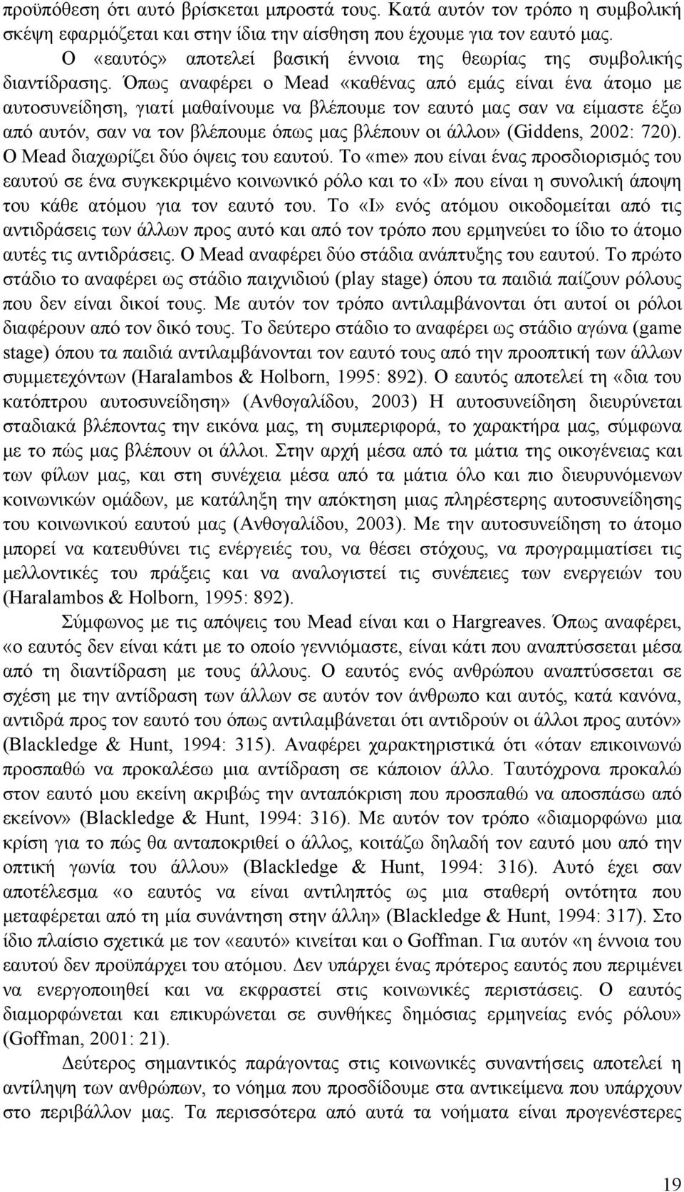 Όπως αναφέρει ο Mead «καθένας από εμάς είναι ένα άτομο με αυτοσυνείδηση, γιατί μαθαίνουμε να βλέπουμε τον εαυτό μας σαν να είμαστε έξω από αυτόν, σαν να τον βλέπουμε όπως μας βλέπουν οι άλλοι»