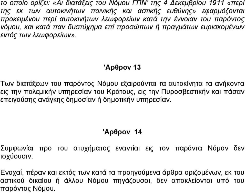 'Αρθρον 13 Των διατάξεων του παρόντος Νόµου εξαιρούνται τα αυτοκίνητα τα ανήκοντα εις την πολεµικήν υπηρεσίαν του Κράτους, εις την Πυροσβεστικήν και πάσαν επειγούσης ανάγκης δηµοσίαν ή