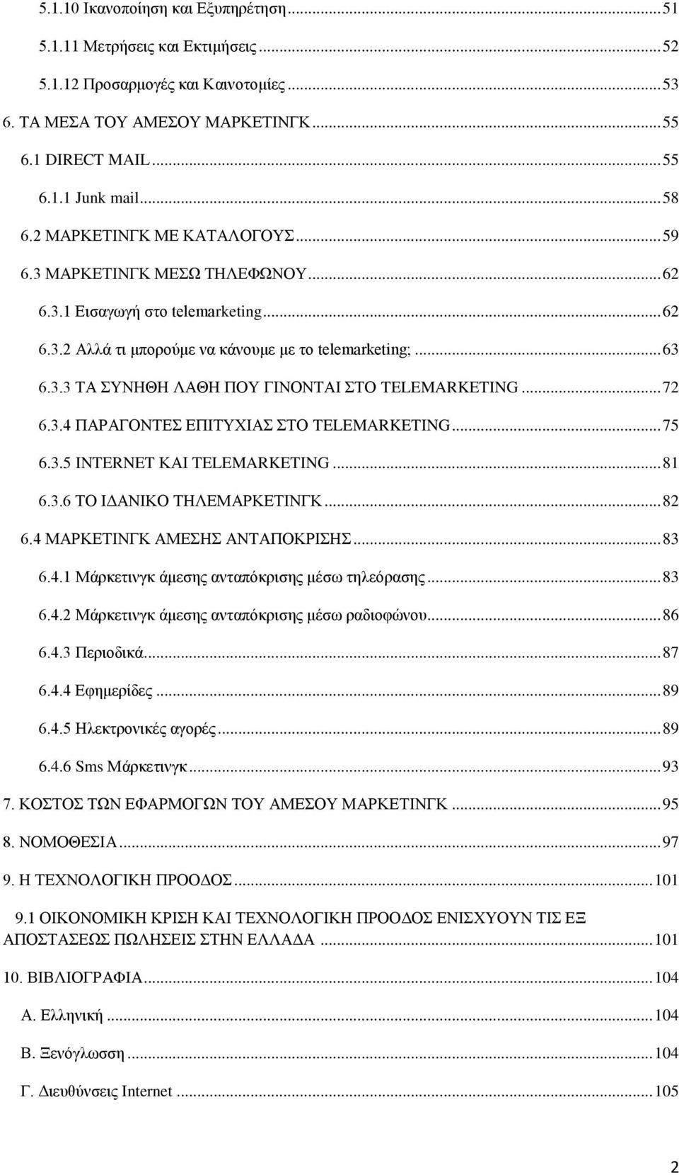 .. 72 6.3.4 ΠΑΡΑΓΟΝΤΕΣ ΕΠΙΤΥΧΙΑΣ ΣΤΟ TELEMARKETING... 75 6.3.5 INTERNET ΚΑΙ TELEMARKETING... 8 6.3.6 ΤΟ ΙΔΑΝΙΚΟ ΤΗΛΕΜΑΡΚΕΤΙΝΓΚ... 82 6.4 ΜΑΡΚΕΤΙΝΓΚ ΑΜΕΣΗΣ ΑΝΤΑΠΟΚΡΙΣΗΣ... 83 6.4. Μάρκετινγκ άμεσης ανταπόκρισης μέσω τηλεόρασης.