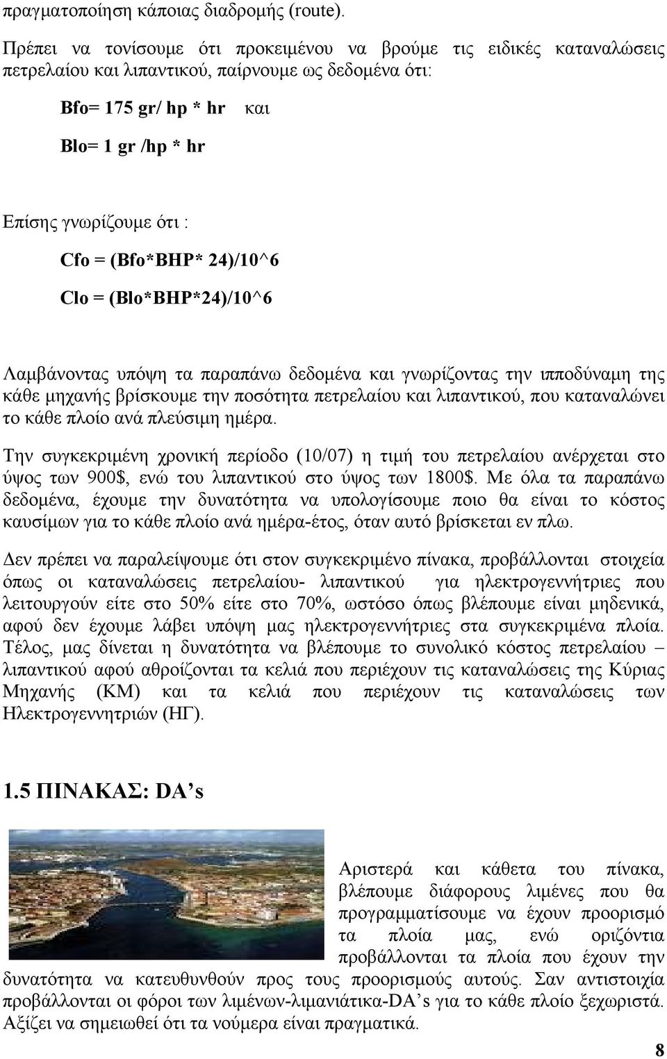 (Bfo*BHP* 24)/10^6 Clo = (Blo*BHP*24)/10^6 Λαμβάνοντας υπόψη τα παραπάνω δεδομένα και γνωρίζοντας την ιπποδύναμη της κάθε μηχανής βρίσκουμε την ποσότητα πετρελαίου και λιπαντικού, που καταναλώνει το