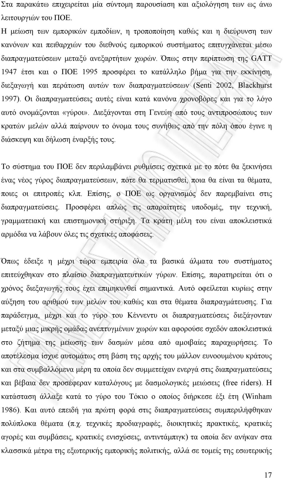 Όπως στην περίπτωση της GATT 1947 έτσι και ο ΠΟΕ 1995 προσφέρει το κατάλληλο βήμα για την εκκίνηση, διεξαγωγή και περάτωση αυτών των διαπραγματεύσεων (Senti 2002, Blackhurst 1997).