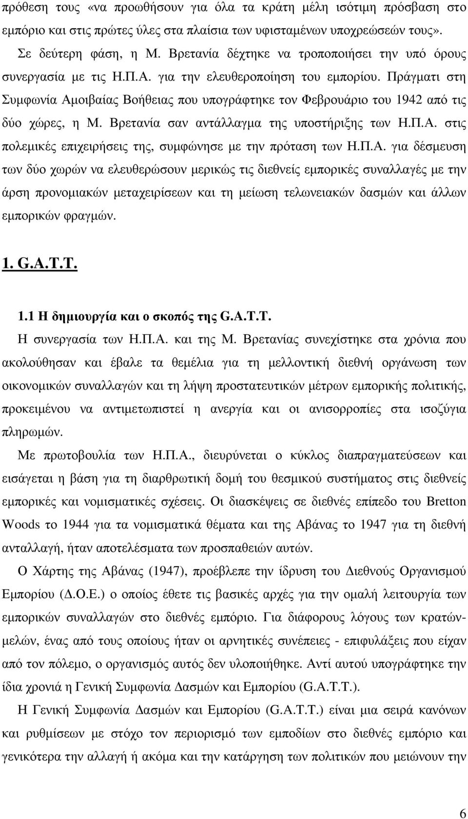 Πράγµατι στη Συµφωνία Αµοιβαίας Βοήθειας που υπογράφτηκε τον Φεβρουάριο του 1942 από τις δύο χώρες, η Μ. Βρετανία σαν αντάλλαγµα της υποστήριξης των Η.Π.Α. στις πολεµικές επιχειρήσεις της, συµφώνησε µε την πρόταση των Η.