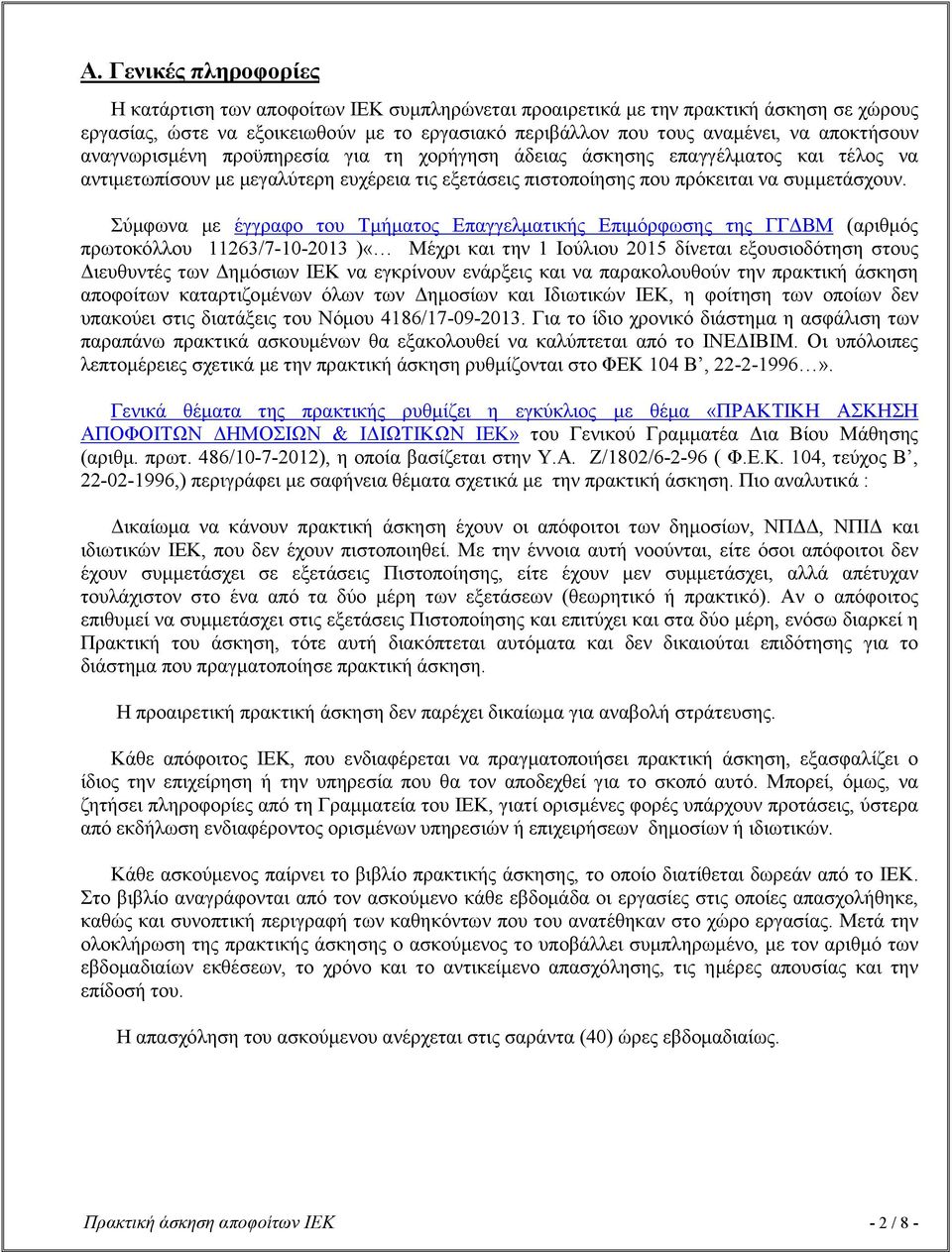 Σύμφωνα με έγγραφο του Τμήματος Επαγγελματικής Επιμόρφωσης της ΓΓΔΒΜ (αριθμός πρωτοκόλλου 11263/7-10-2013 )«Μέχρι και την 1 Ιούλιου 2015 δίνεται εξουσιοδότηση στους Διευθυντές των Δημόσιων ΙΕΚ να