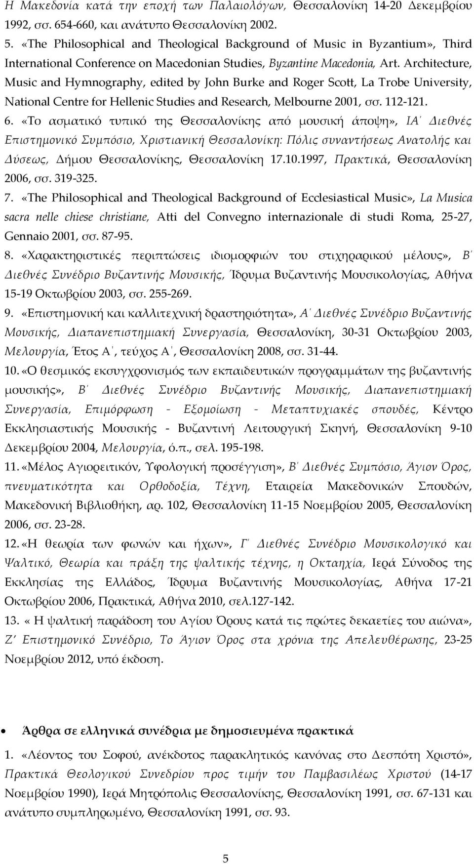 Architecture, Music and Hymnography, edited by John Burke and Roger Scott, La Trobe University, National Centre for Hellenic Studies and Research, Melbourne 2001, σσ. 112-121. 6.