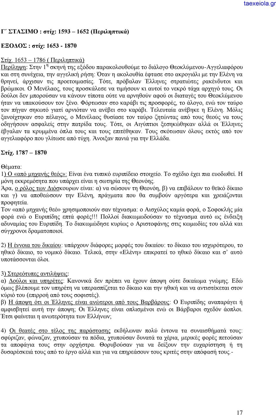 να θρηνεί, άρχισαν τις προετοιμασίες. Τότε, πρόβαλαν Έλληνες στρατιώτες ρακένδυτοι και βρώμικοι. Ο Μενέλαος, τους προσκάλεσε να τιμήσουν κι αυτοί το νεκρό τάχα αρχηγό τους.