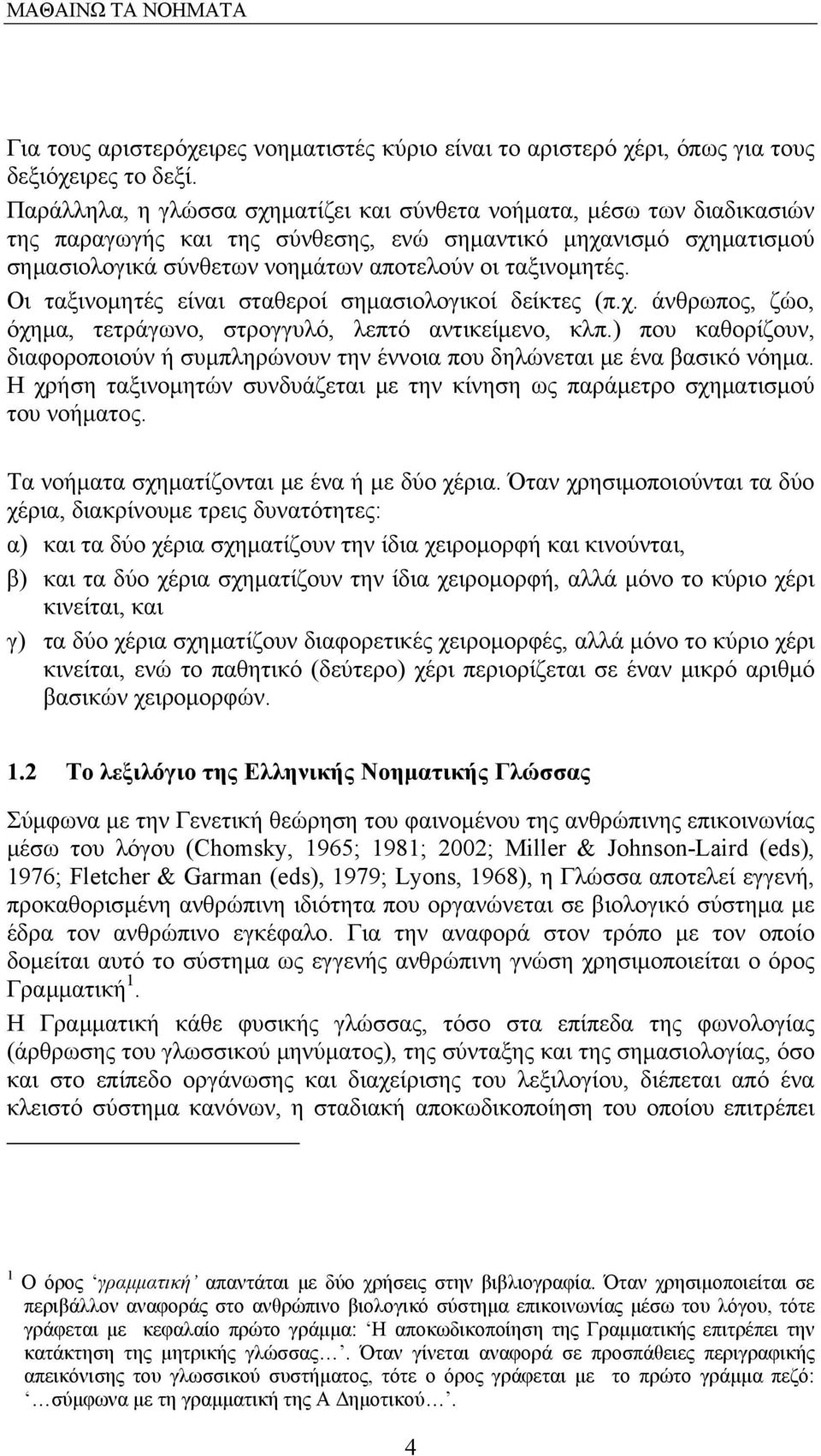 Οι ταξινομητές είναι σταθεροί σημασιολογικοί δείκτες (π.χ. άνθρωπος, ζώο, όχημα, τετράγωνο, στρογγυλό, λεπτό αντικείμενο, κλπ.