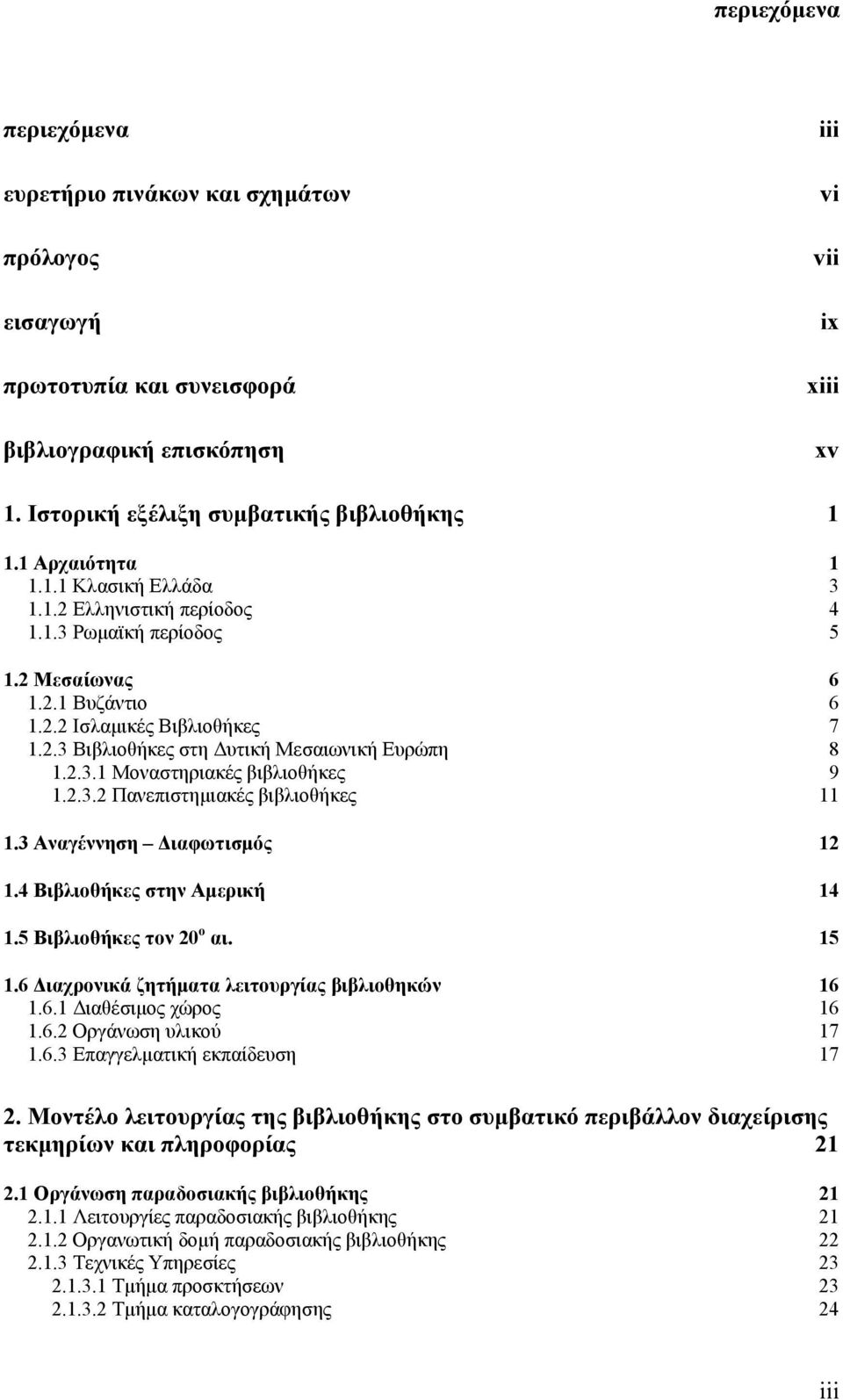 2.3.1 Μοναστηριακές βιβλιοθήκες 9 1.2.3.2 Πανεπιστημιακές βιβλιοθήκες 11 1.3 Αναγέννηση Διαφωτισμός 12 1.4 Βιβλιοθήκες στην Αμερική 14 1.5 Βιβλιοθήκες τον 20 ο αι. 15 1.