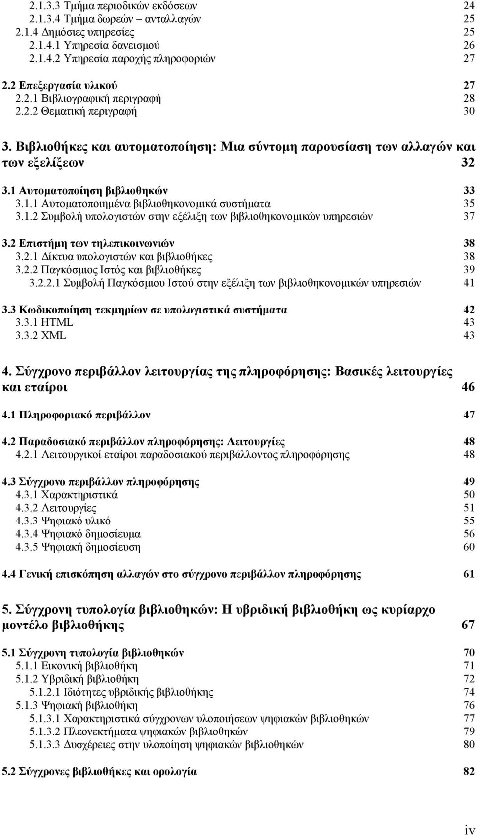 1.2 Συμβολή υπολογιστών στην εξέλιξη των βιβλιοθηκονομικών υπηρεσιών 37 3.2 Επιστήμη των τηλεπικοινωνιών 38 3.2.1 Δίκτυα υπολογιστών και βιβλιοθήκες 38 3.2.2 Παγκόσμιος Ιστός και βιβλιοθήκες 39 3.2.2.1 Συμβολή Παγκόσμιου Ιστού στην εξέλιξη των βιβλιοθηκονομικών υπηρεσιών 41 3.