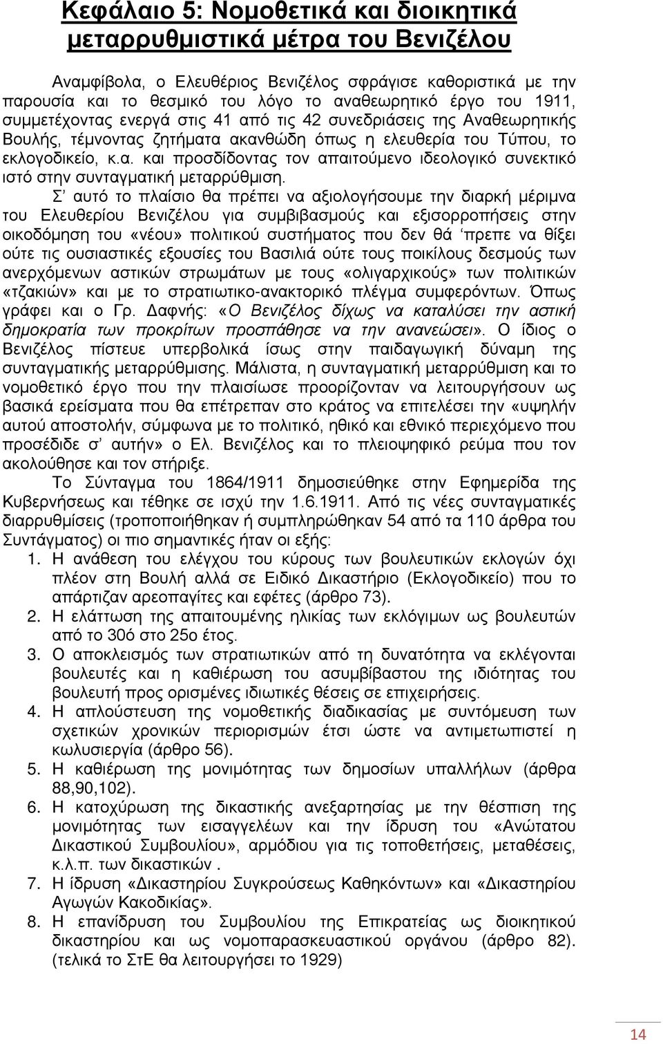 Σ αυτό το πλαίσιο θα πρέπει να αξιολογήσουμε την διαρκή μέριμνα του Ελευθερίου Βενιζέλου για συμβιβασμούς και εξισορροπήσεις στην οικοδόμηση του «νέου» πολιτικού συστήματος που δεν θά πρεπε να θίξει