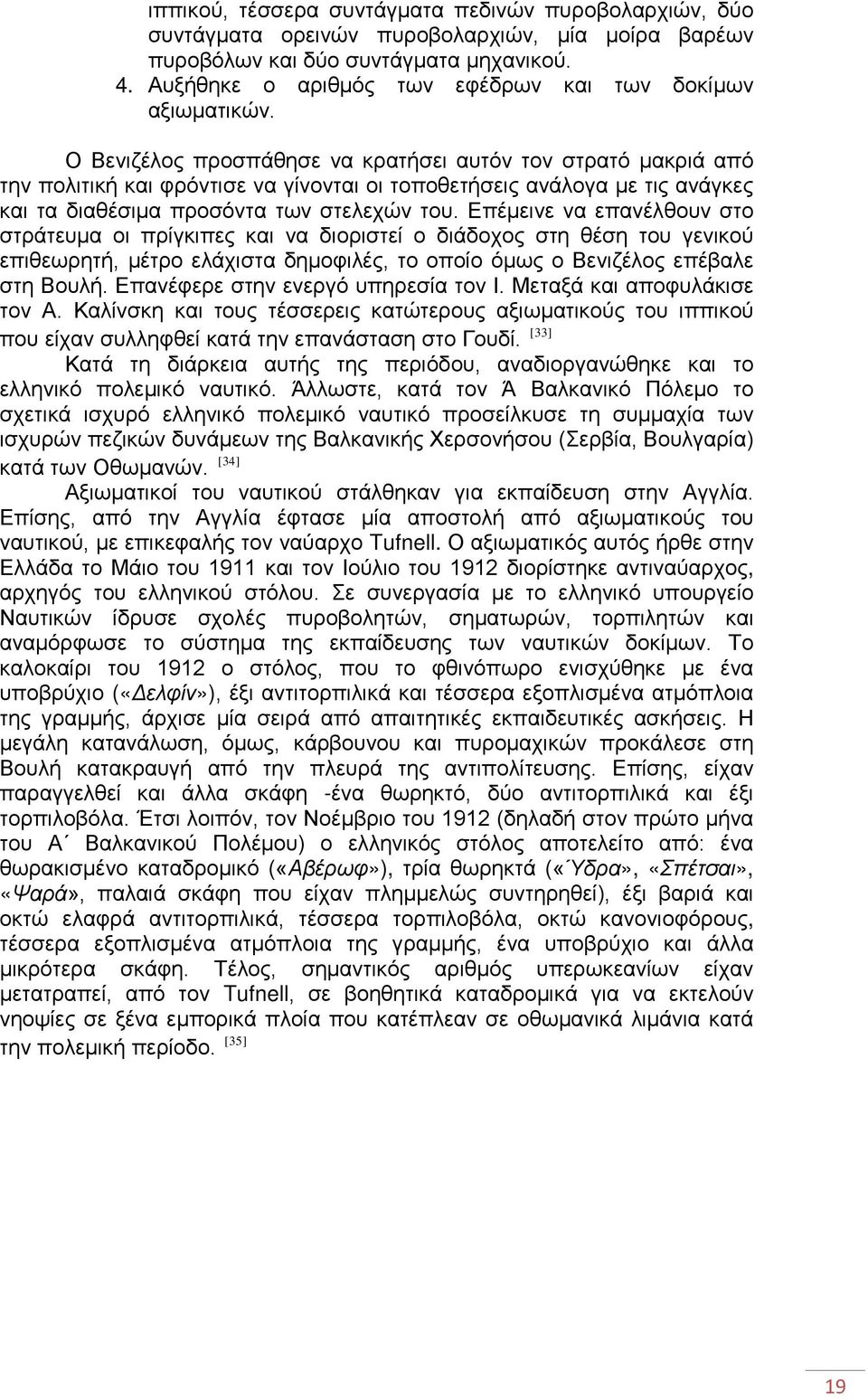 Ο Βενιζέλος προσπάθησε να κρατήσει αυτόν τον στρατό μακριά από την πολιτική και φρόντισε να γίνονται οι τοποθετήσεις ανάλογα με τις ανάγκες και τα διαθέσιμα προσόντα των στελεχών του.