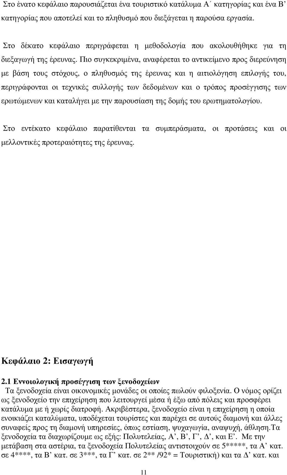 Πιο συγκεκριµένα, αναφέρεται το αντικείµενο προς διερεύνηση µε βάση τους στόχους, ο πληθυσµός της έρευνας και η αιτιολόγηση επιλογής του, περιγράφονται οι τεχνικές συλλογής των δεδοµένων και ο τρόπος