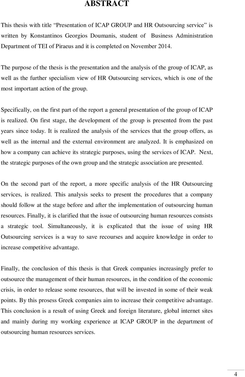 The purpose of the thesis is the presentation and the analysis of the group of ICAP, as well as the further specialism view of HR Outsourcing services, which is one of the most important action of