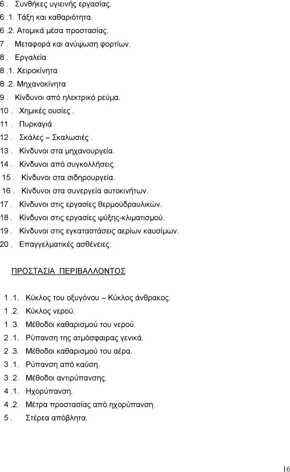 Κίνδυνοι στις εργασίες θερμοϋδραυλικών. 18. Κίνδυνοι στις εργασίες ψύξης-κλιματισμού. 19. Κίνδυνοι στις εγκαταστάσεις αερίων καυσίμων. 20. Επαγγελματικές ασθένειες. ΠΡΟΣΤΑΣΙΑ ΠΕΡΙΒΑΛΛΟΝΤΟΣ 1.1. Κύκλος του οξυγόνου Κύκλος άνθρακος.