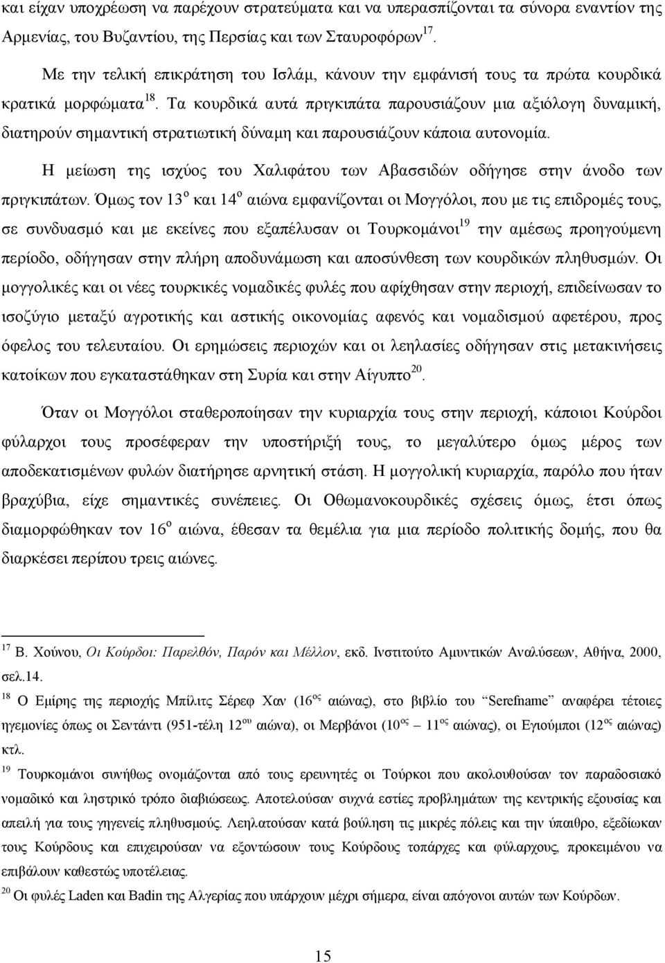 Τα κουρδικά αυτά πριγκιπάτα παρουσιάζουν μια αξιόλογη δυναμική, διατηρούν σημαντική στρατιωτική δύναμη και παρουσιάζουν κάποια αυτονομία.