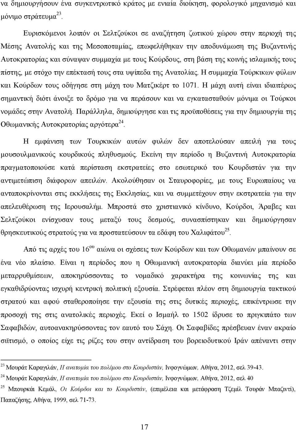 τους Κούρδους, στη βάση της κοινής ισλαμικής τους πίστης, με στόχο την επέκτασή τους στα υψίπεδα της Ανατολίας. Η συμμαχία Τούρκικων φύλων και Κούρδων τους οδήγησε στη μάχη του Ματζικέρτ το 1071.